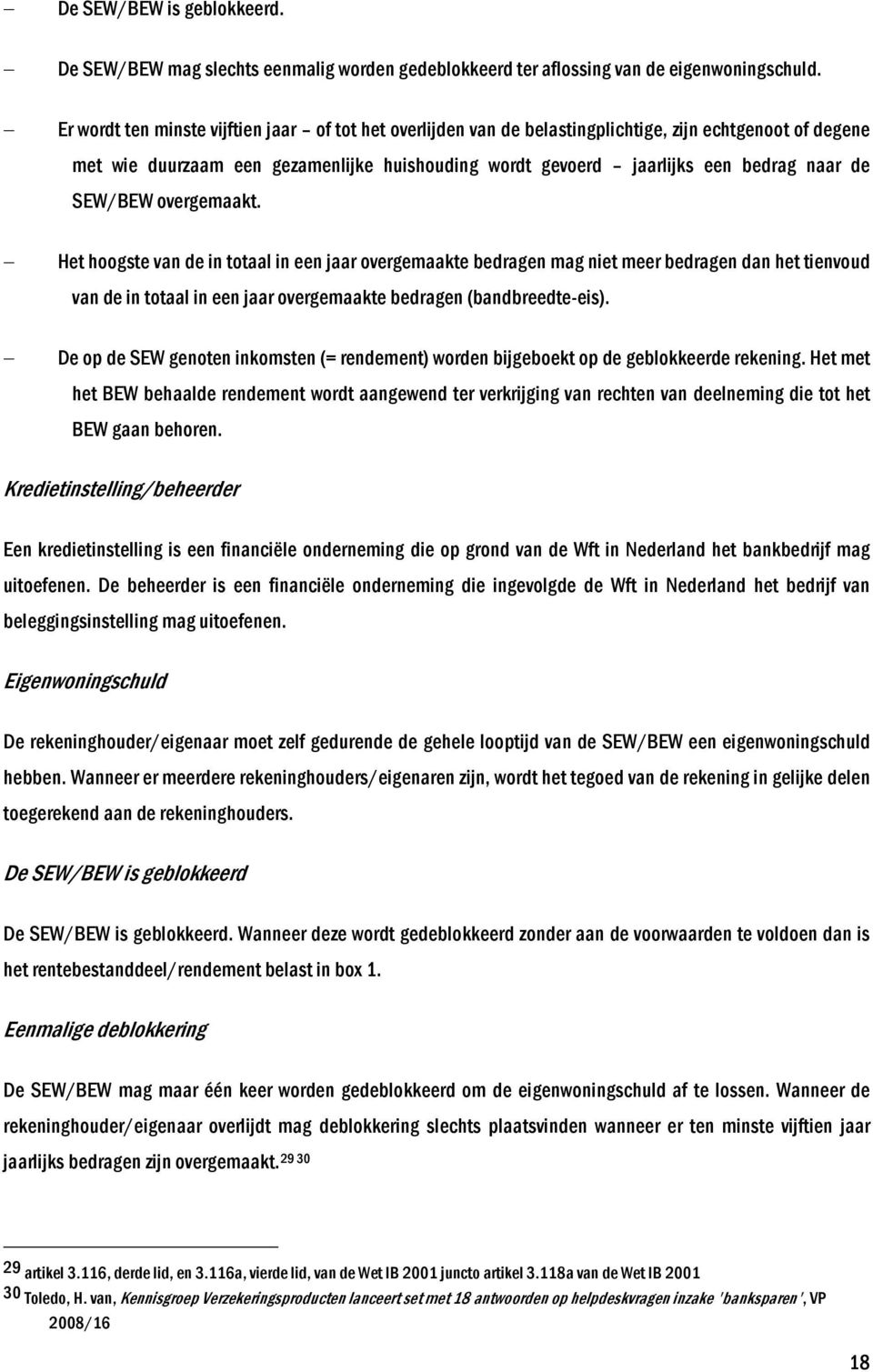 SEW/BEW overgemaakt. Het hoogste van de in totaal in een jaar overgemaakte bedragen mag niet meer bedragen dan het tienvoud van de in totaal in een jaar overgemaakte bedragen (bandbreedte-eis).