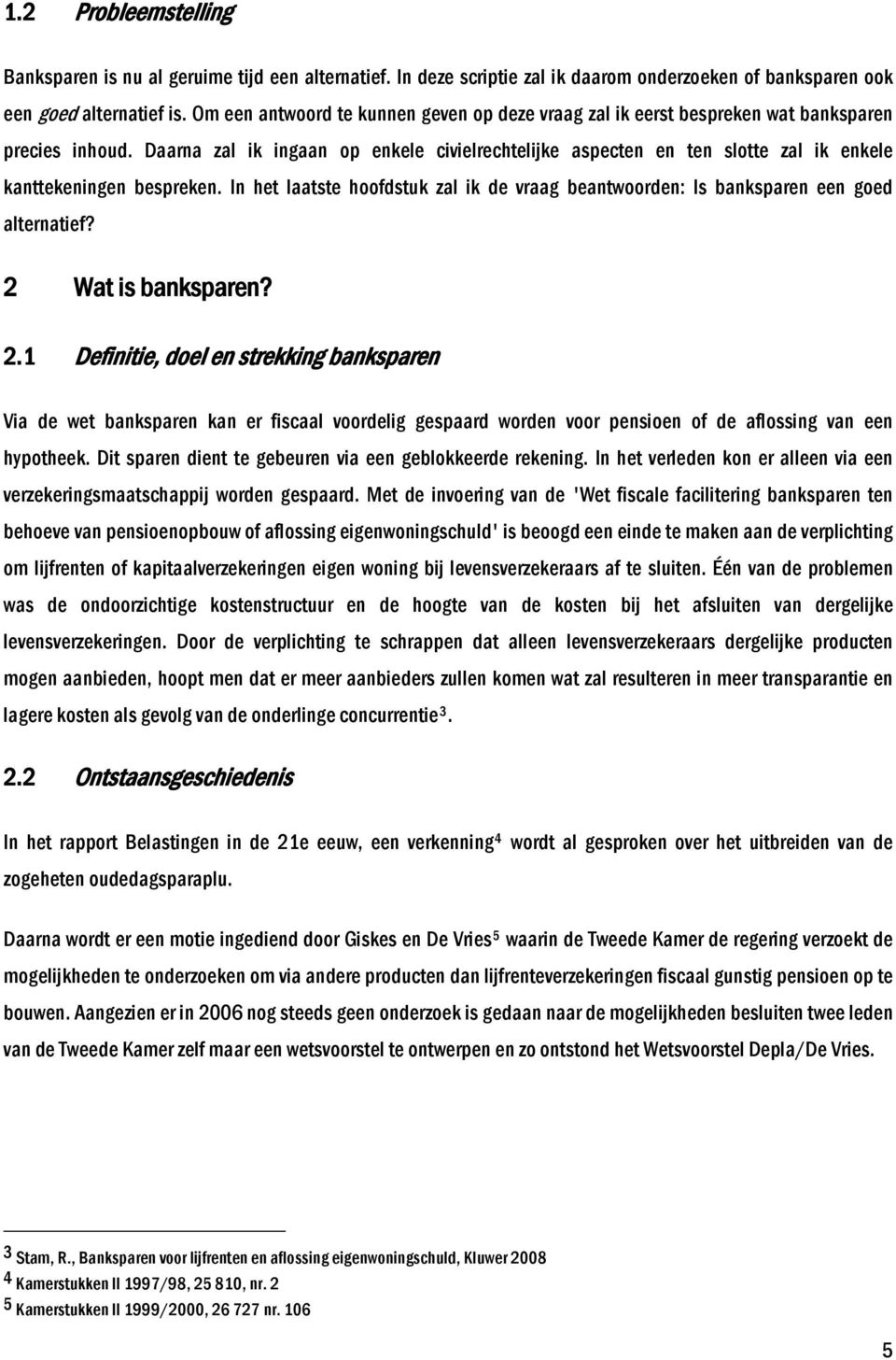 Daarna zal ik ingaan op enkele civielrechtelijke aspecten en ten slotte zal ik enkele kanttekeningen bespreken.