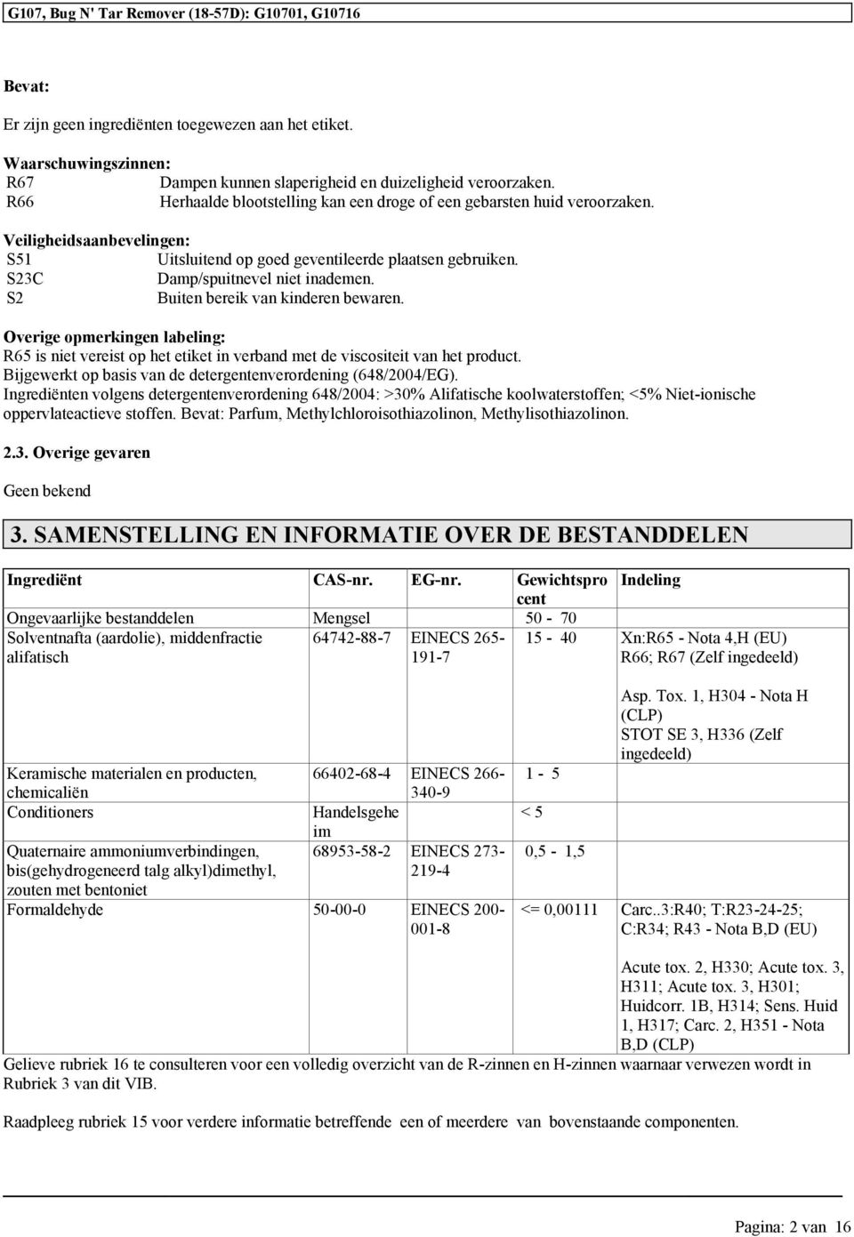 S2 Buiten bereik van kinderen bewaren. Overige opmerkingen labeling: R65 is niet vereist op het etiket in verband met de viscositeit van het product.