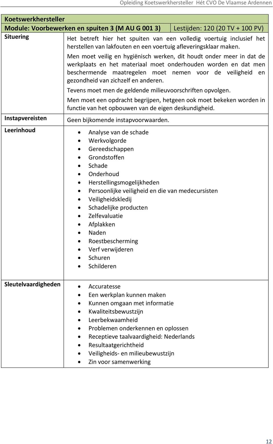 Men moet veilig en hygiënisch werken, dit houdt onder meer in dat de werkplaats en het materiaal moet onderhouden worden en dat men beschermende maatregelen moet nemen voor de veiligheid en