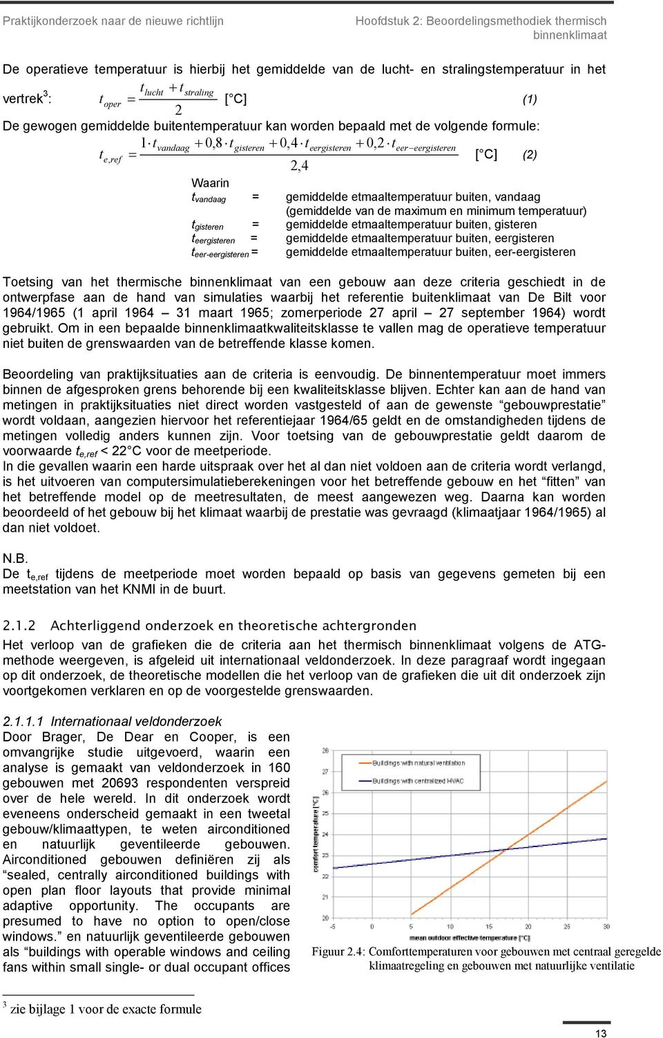 eergisteren te, ref = [ C] 2,4 (2) Waarin t vandaag = gemiddelde etmaaltemperatuur buiten, vandaag (gemiddelde van de maximum en minimum temperatuur) t gisteren = gemiddelde etmaaltemperatuur buiten,