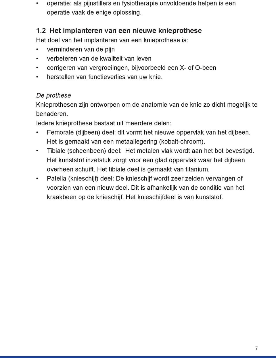 bijvoorbeeld een X- of O-been herstellen van functieverlies van uw knie. De prothese Knieprothesen zijn ontworpen om de anatomie van de knie zo dicht mogelijk te benaderen.