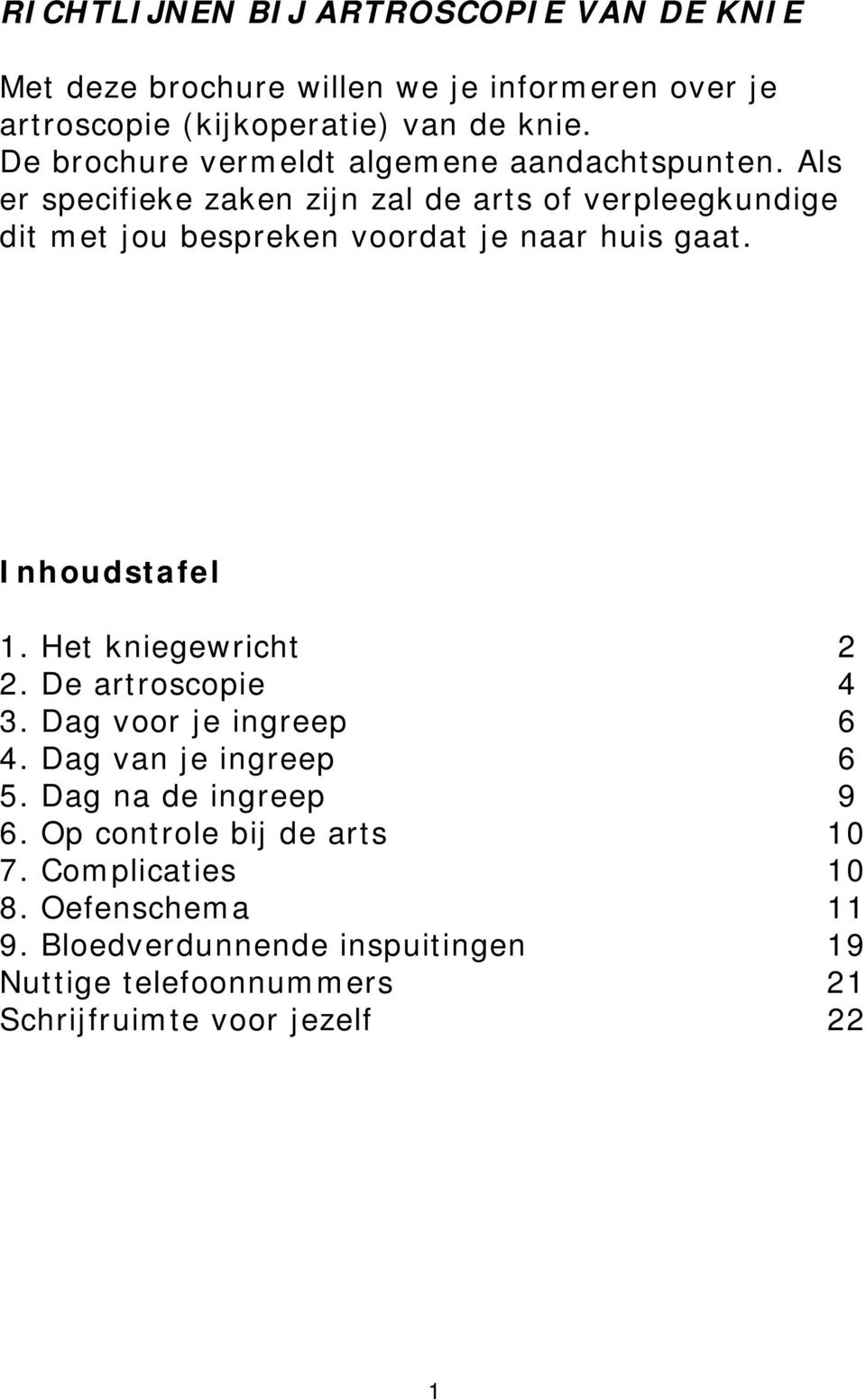 Als er specifieke zaken zijn zal de arts of verpleegkundige dit met jou bespreken voordat je naar huis gaat. Inhoudstafel 1.