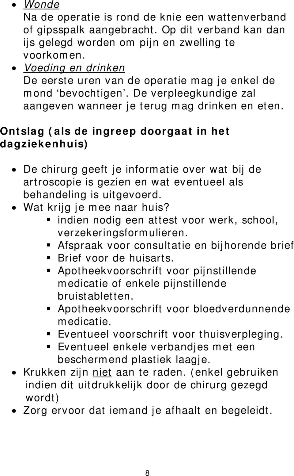 Ontslag (als de ingreep doorgaat in het dagziekenhuis) De chirurg geeft je informatie over wat bij de artroscopie is gezien en wat eventueel als behandeling is uitgevoerd. Wat krijg je mee naar huis?