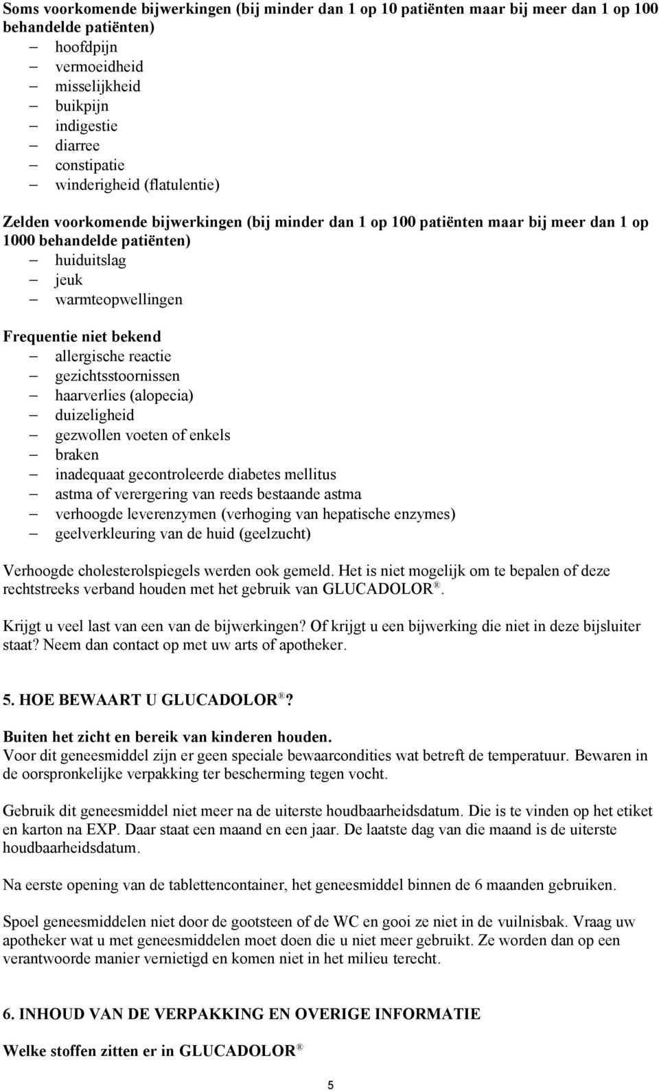 bekend allergische reactie gezichtsstoornissen haarverlies (alopecia) duizeligheid gezwollen voeten of enkels braken inadequaat gecontroleerde diabetes mellitus astma of verergering van reeds