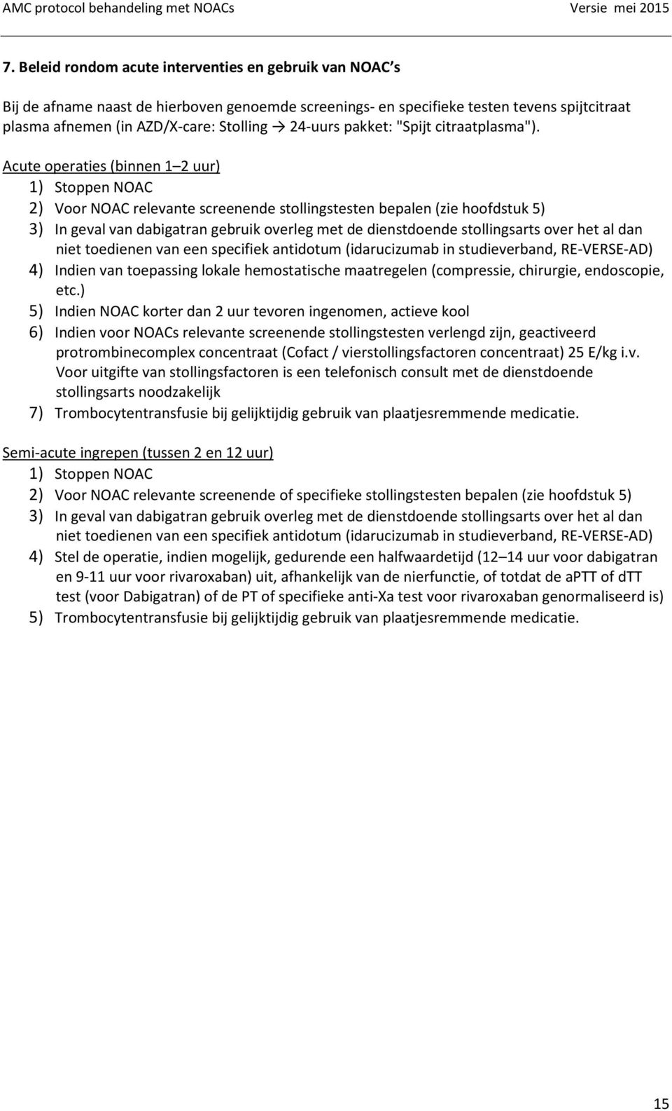 Acute operaties (binnen 1 2 uur) 1) Stoppen NOAC 2) Voor NOAC relevante screenende stollingstesten bepalen (zie hoofdstuk 5) 3) In geval van dabigatran gebruik overleg met de dienstdoende