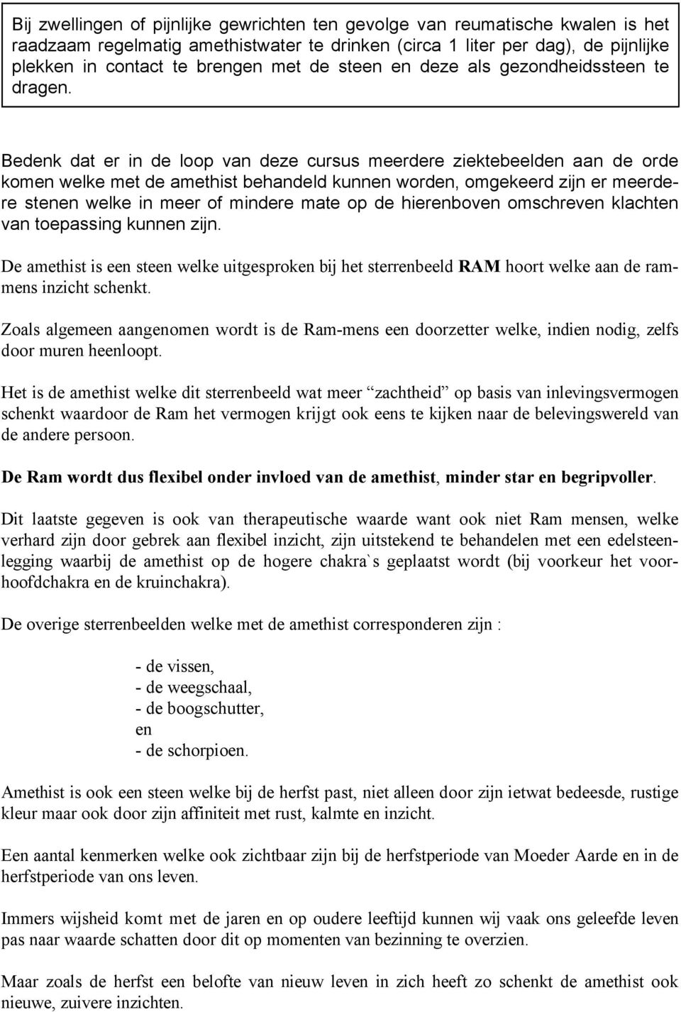 Bedenk dat er in de loop van deze cursus meerdere ziektebeelden aan de orde komen welke met de amethist behandeld kunnen worden, omgekeerd zijn er meerdere stenen welke in meer of mindere mate op de