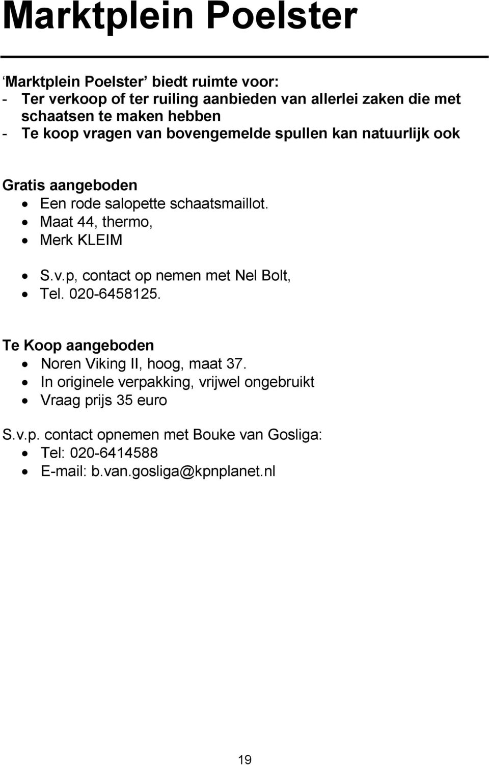 Maat 44, thermo, Merk KLEIM S.v.p, contact op nemen met Nel Bolt, Tel. 020-6458125. Te Koop aangeboden Noren Viking II, hoog, maat 37.