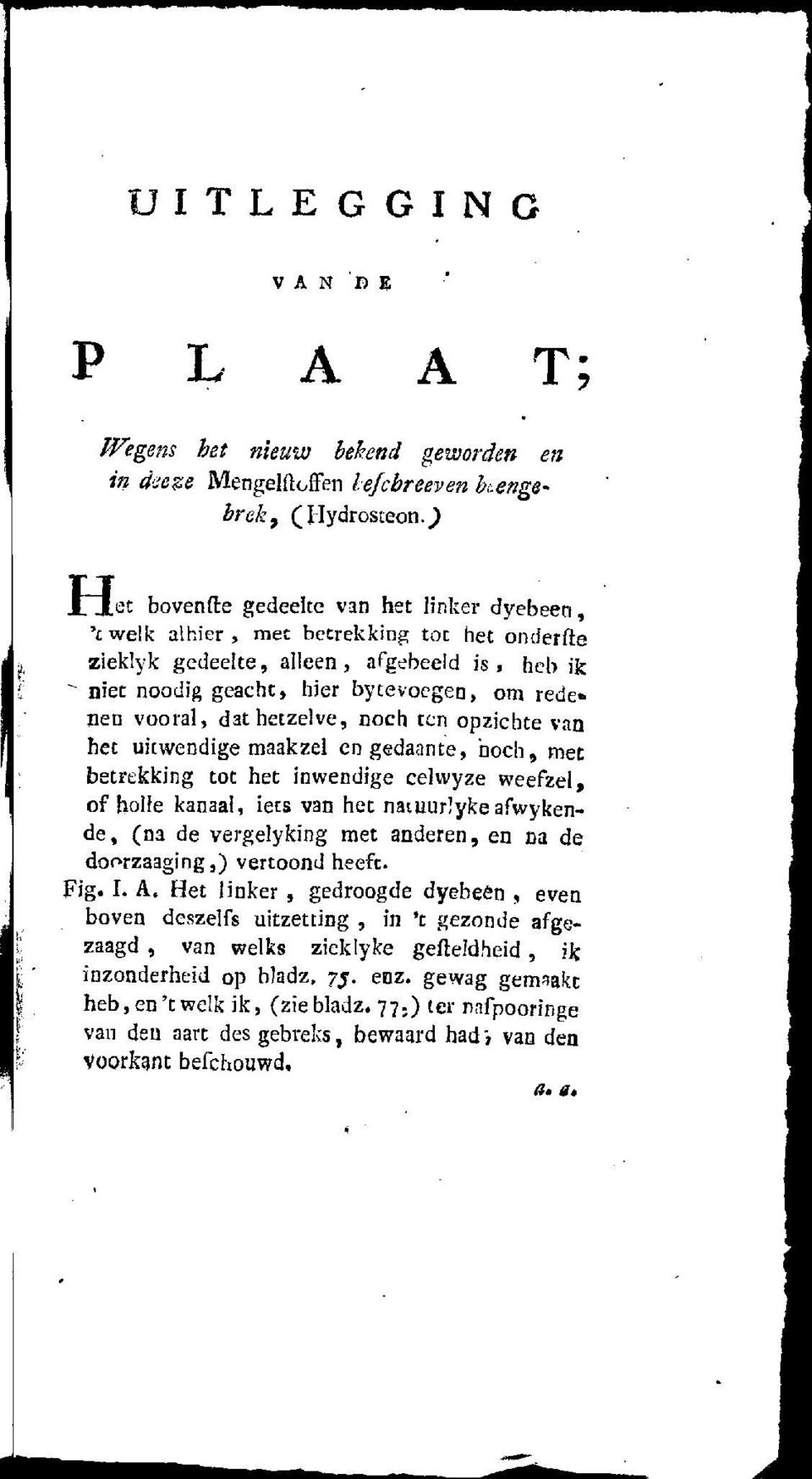 gedaante, noch, met betrekking tot het inwendige celvvyze weefzel, of holle kanaal, iets van het natuur!ykeafwykende, (na de vergelyking met anderen, en na de doorzaaging,) vertoond heeft. Fig. h A.