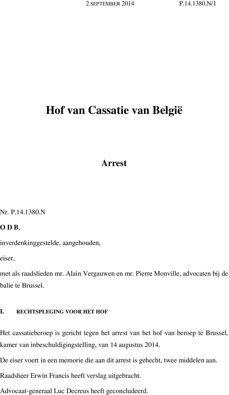 RECHTSPLEGING VOOR HET HOF Het cassatieberoep is gericht tegen het arrest van het hof van beroep te Brussel, kamer van inbeschuldigingstelling,