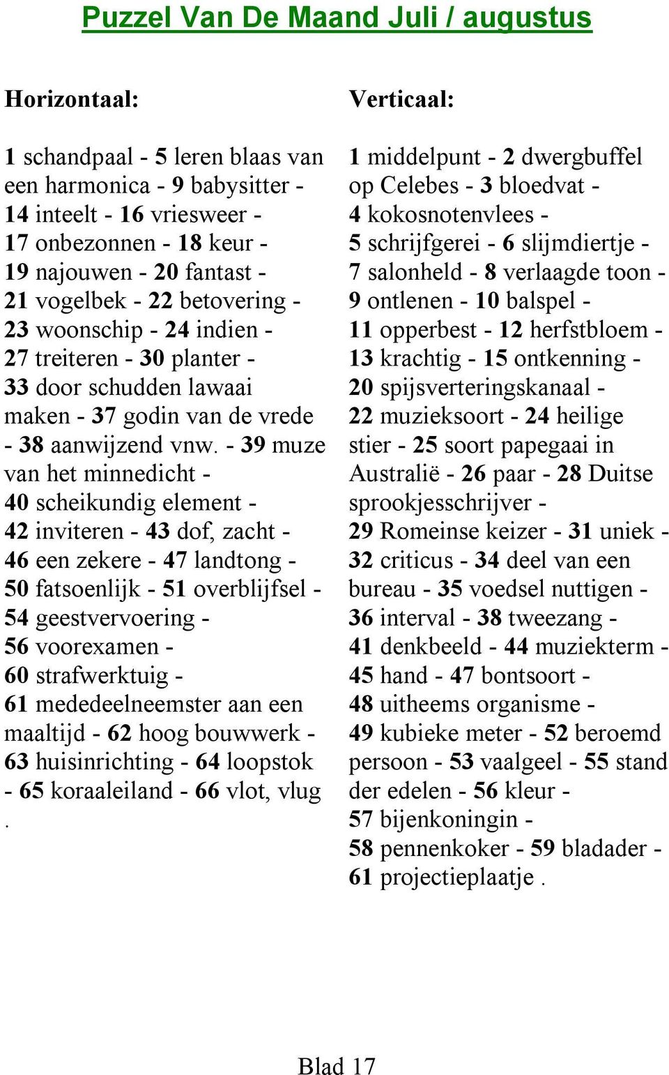 - 39 muze van het minnedicht - 40 scheikundig element - 42 inviteren - 43 dof, zacht - 46 een zekere - 47 landtong - 50 fatsoenlijk - 51 overblijfsel - 54 geestvervoering - 56 voorexamen - 60