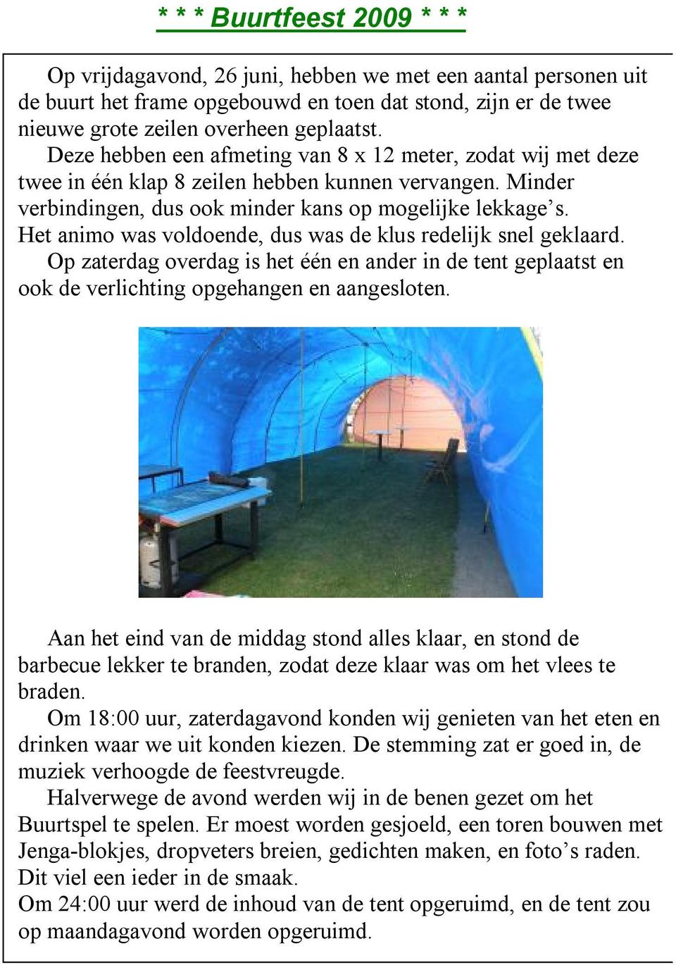 Het animo was voldoende, dus was de klus redelijk snel geklaard. Op zaterdag overdag is het één en ander in de tent geplaatst en ook de verlichting opgehangen en aangesloten.