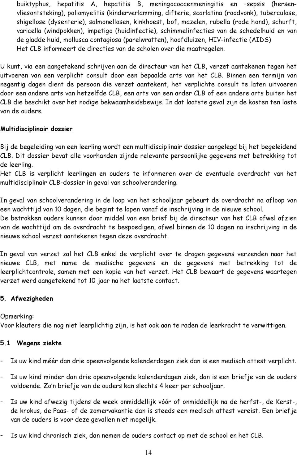 mollusca contagiosa (parelwratten), hoofdluizen, HIV-infectie (AIDS) Het CLB informeert de directies van de scholen over die maatregelen.