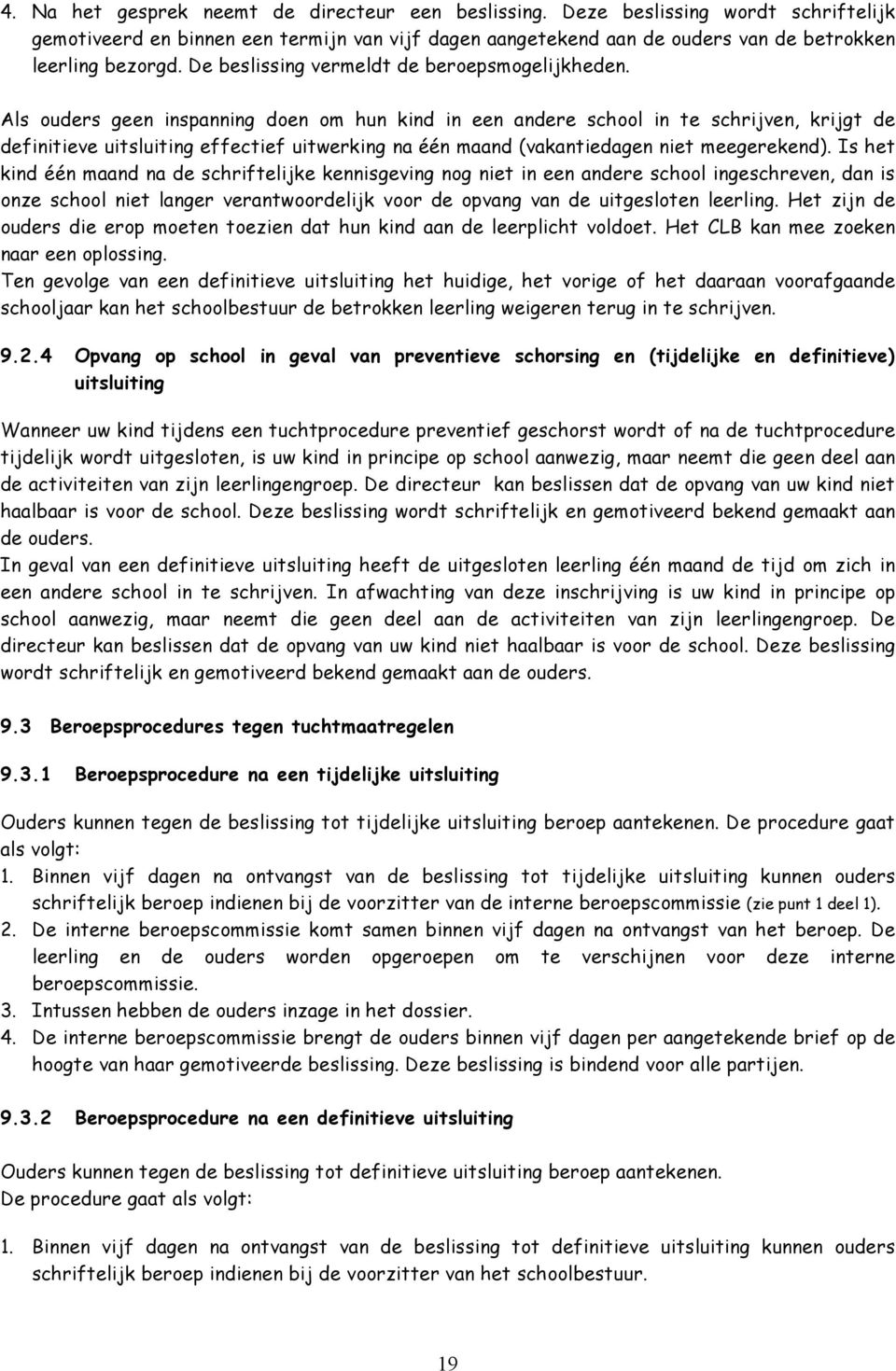 Als ouders geen inspanning doen om hun kind in een andere school in te schrijven, krijgt de definitieve uitsluiting effectief uitwerking na één maand (vakantiedagen niet meegerekend).