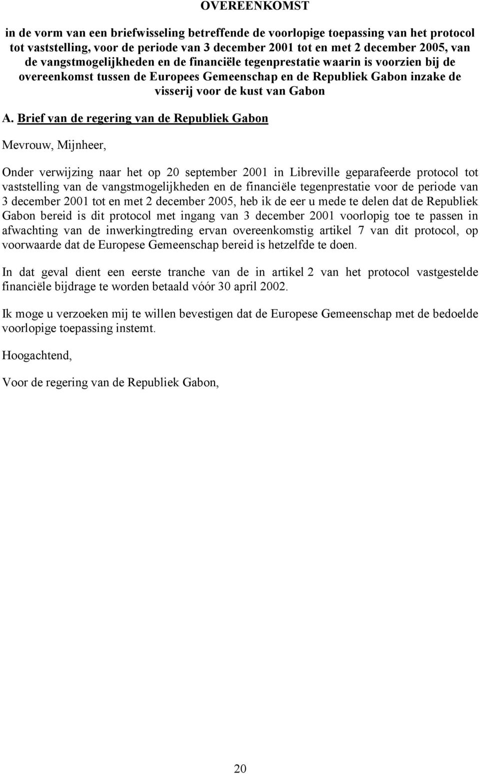 Brief van de regering van de Republiek Gabon Mevrouw, Mijnheer, Onder verwijzing naar het op 20 september 2001 in Libreville geparafeerde protocol tot vaststelling van de vangstmogelijkheden en de