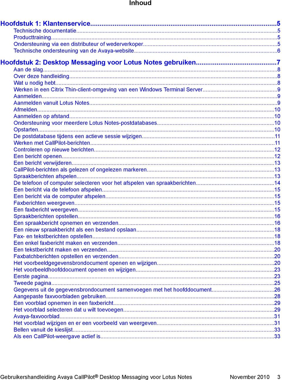 ..8 Werken in een Citrix Thin-client-omgeving van een Windows Terminal Server...9 Aanmelden...9 Aanmelden vanuit Lotus Notes...9 Afmelden...10 Aanmelden op afstand.