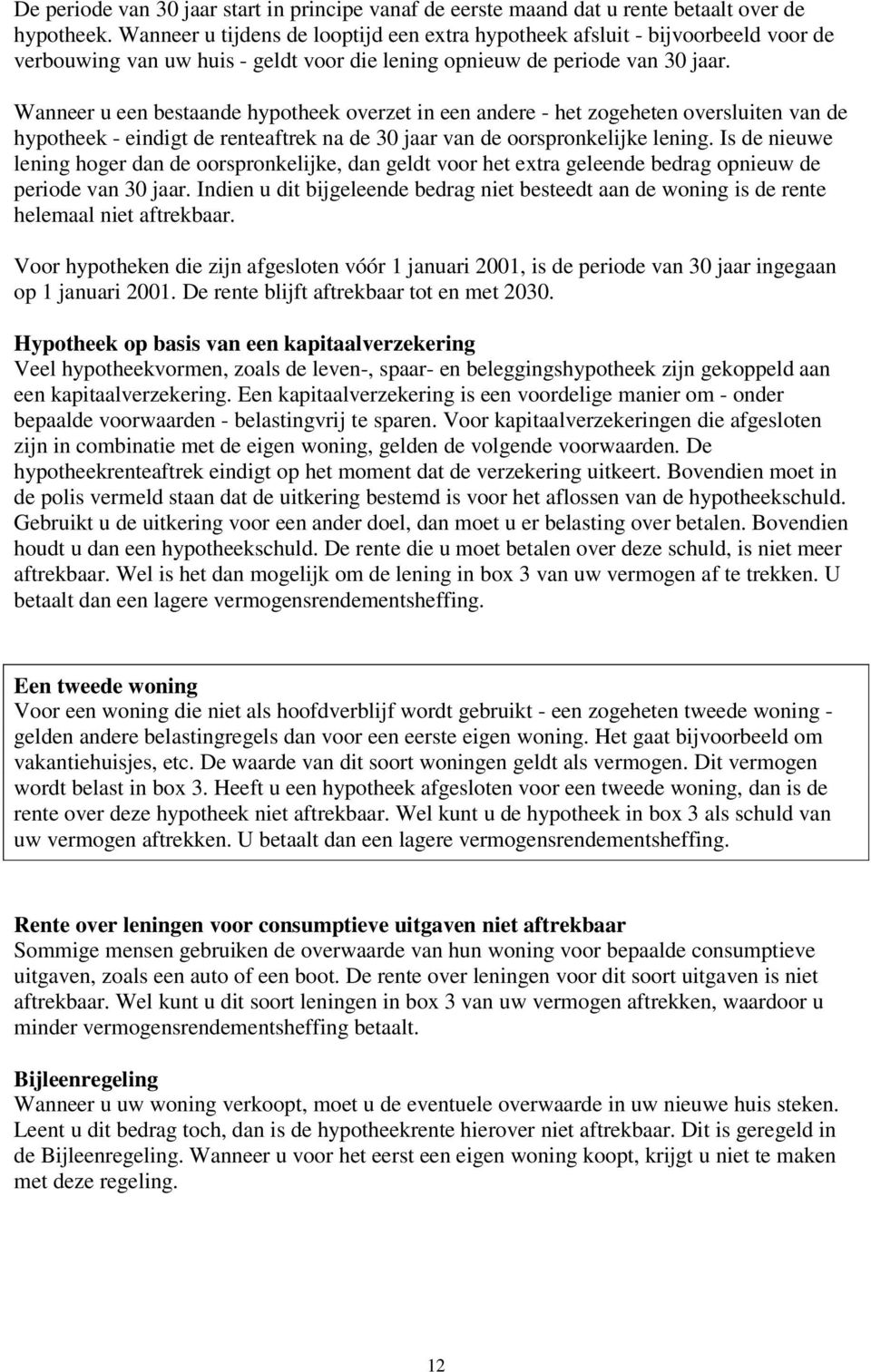 Wanneer u een bestaande hypotheek overzet in een andere - het zogeheten oversluiten van de hypotheek - eindigt de renteaftrek na de 30 jaar van de oorspronkelijke lening.