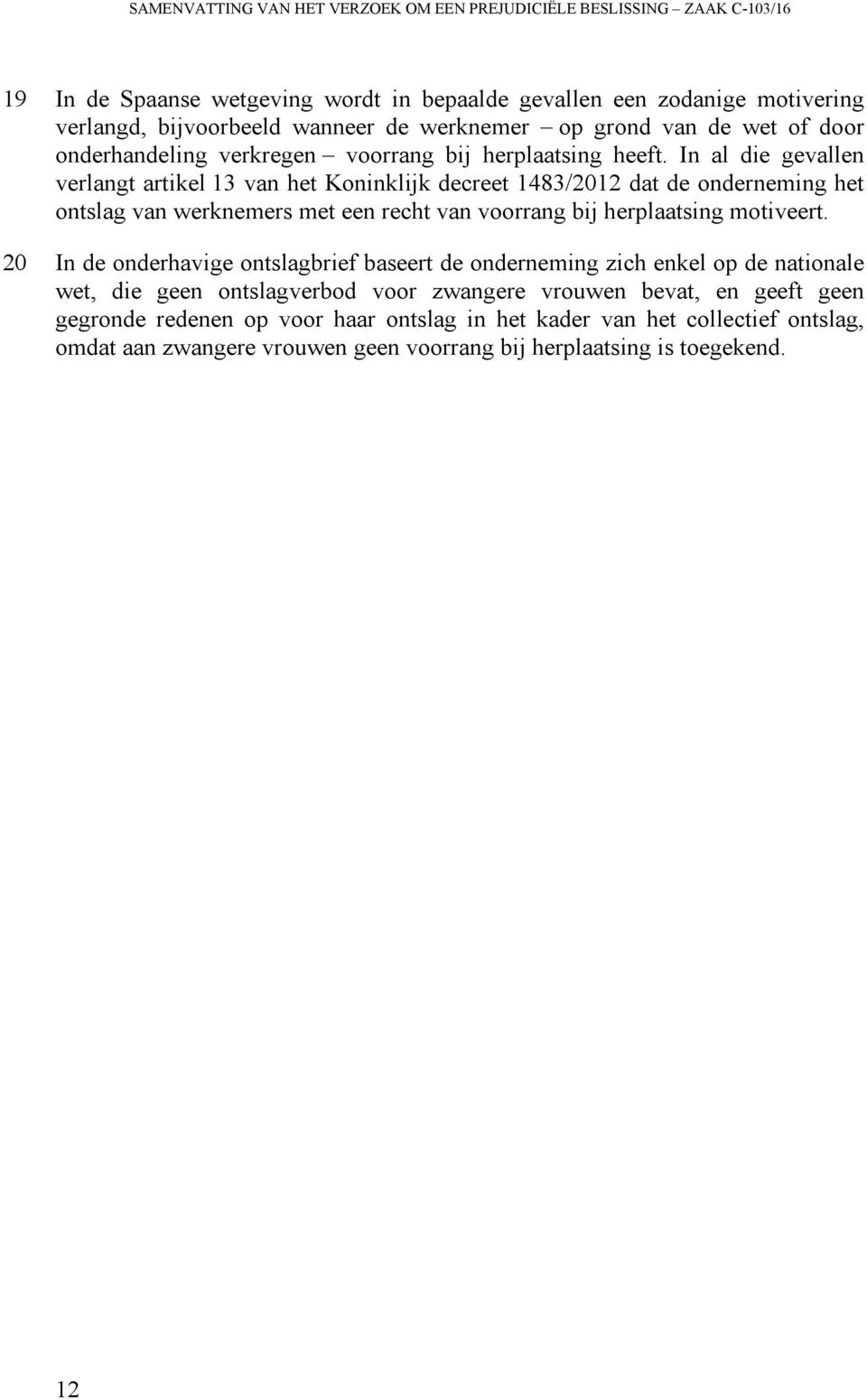 In al die gevallen verlangt artikel 13 van het Koninklijk decreet 1483/2012 dat de onderneming het ontslag van werknemers met een recht van voorrang bij herplaatsing motiveert.