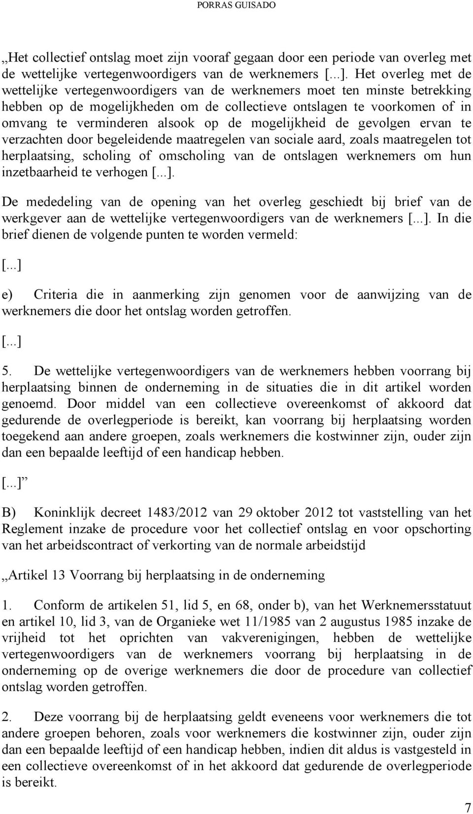 de mogelijkheid de gevolgen ervan te verzachten door begeleidende maatregelen van sociale aard, zoals maatregelen tot herplaatsing, scholing of omscholing van de ontslagen werknemers om hun