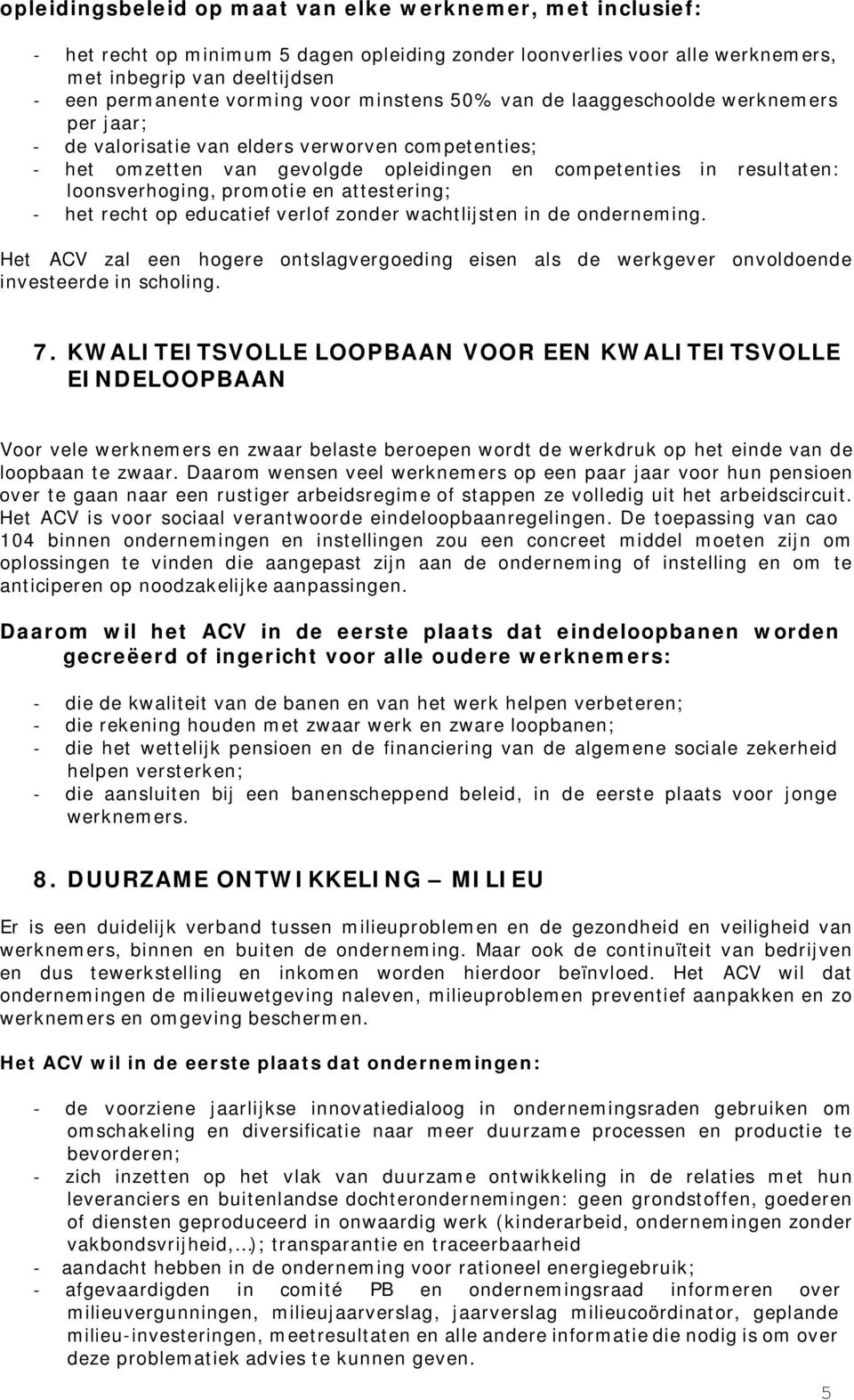 promotie en attestering; - het recht op educatief verlof zonder wachtlijsten in de onderneming. Het ACV zal een hogere ontslagvergoeding eisen als de werkgever onvoldoende investeerde in scholing. 7.