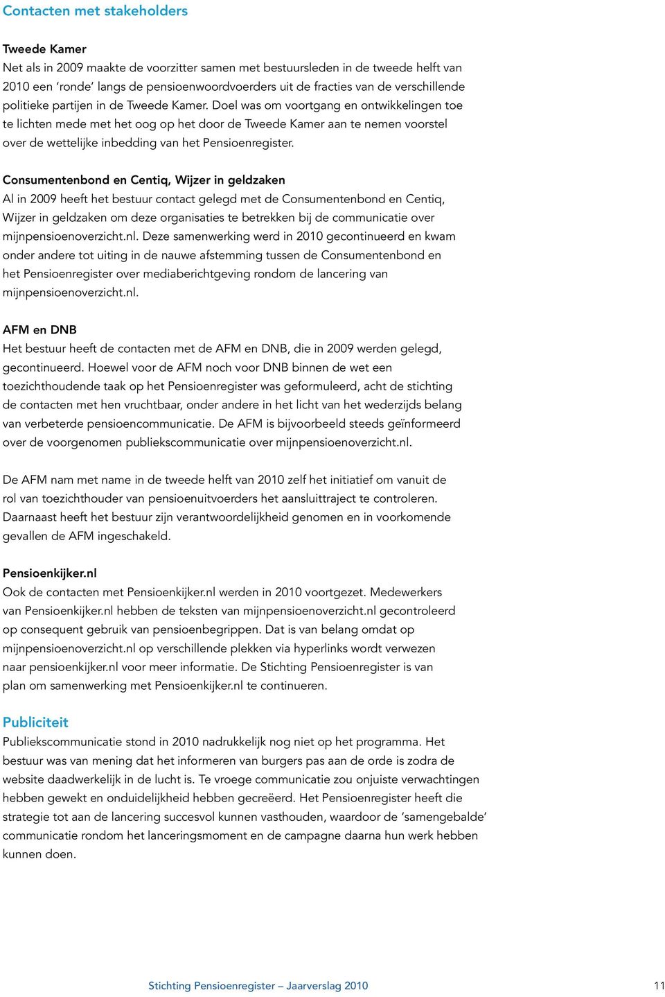 Doel was om voortgang en ontwikkelingen toe te lichten mede met het oog op het door de Tweede Kamer aan te nemen voorstel over de wettelijke inbedding van het Pensioenregister.