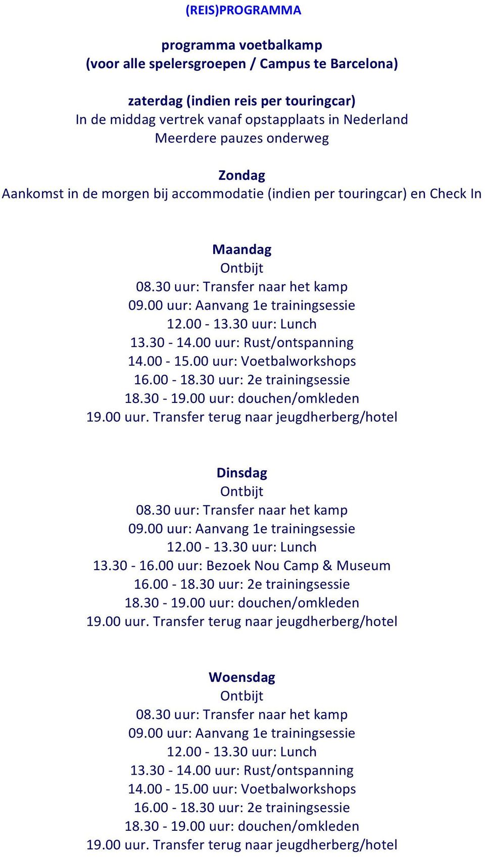 30 uur: Lunch 13.30-14.00 uur: Rust/ontspanning 14.00-15.00 uur: Voetbalworkshops 16.00-18.30 uur: 2e trainingsessie 18.30-19.00 uur: douchen/omkleden 19.00 uur. Transfer terug naar jeugdherberg/hotel Dinsdag Ontbijt 08.