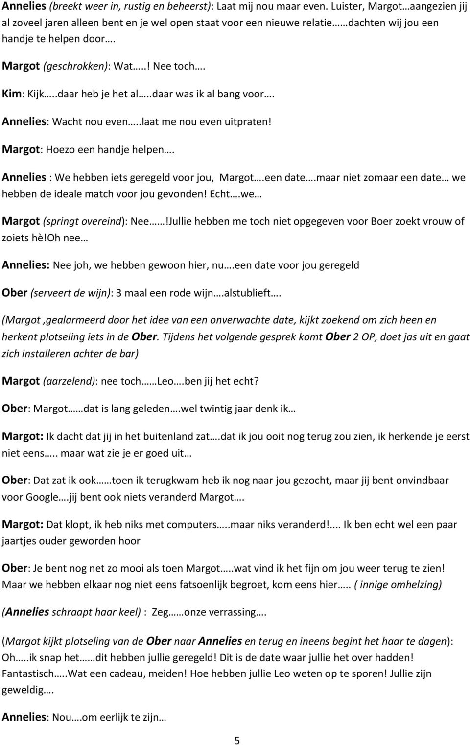 .daar heb je het al..daar was ik al bang voor. Annelies: Wacht nou even..laat me nou even uitpraten! Margot: Hoezo een handje helpen. Annelies : We hebben iets geregeld voor jou, Margot.een date.