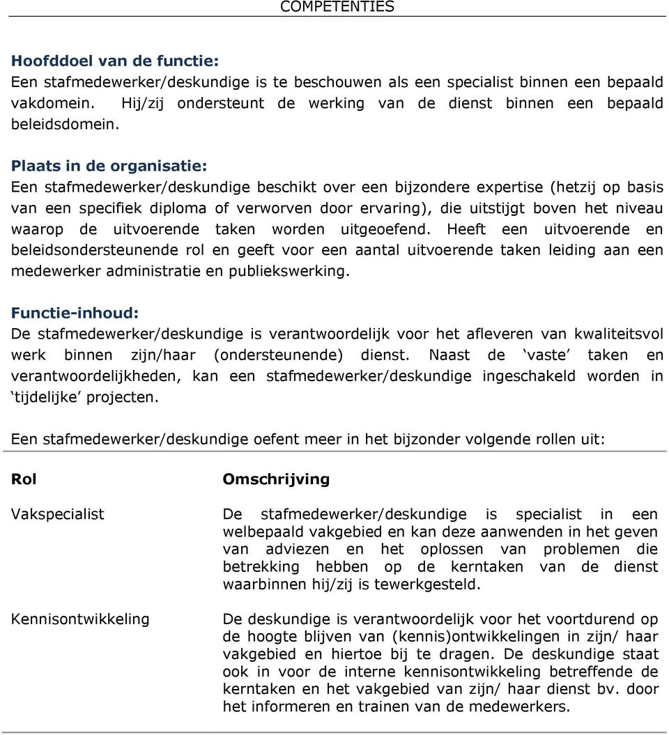 Plaats in de organisatie: Een stafmedewerker/deskundige beschikt over een bijzondere expertise (hetzij op basis van een specifiek diploma of verworven door ervaring), die uitstijgt boven het niveau