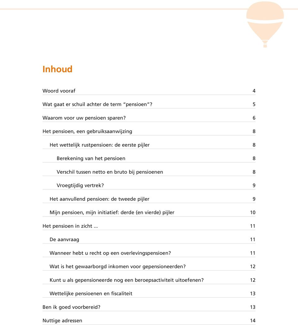 Vroegtijdig vertrek? 9 Het aanvullend pensioen: de tweede pijler 9 Mijn pensioen, mijn initiatief: derde (en vierde) pijler 10 Het pensioen in zicht.