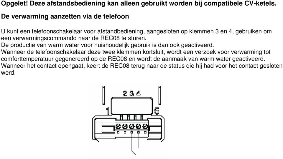 naar de REC08 te sturen. De productie van warm water voor huishoudelijk gebruik is dan ook geactiveerd.