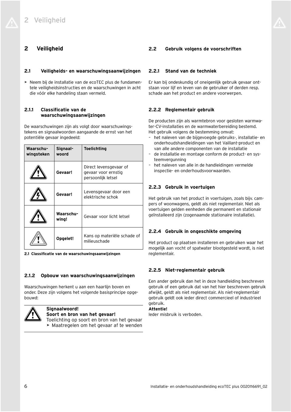 .. Stand van de technek Er kan bj ondeskundg of onegenljk gebruk gevaar ontstaan voor ljf en leven van de gebruker of derden resp. schade aan het product en andere voorwerpen.