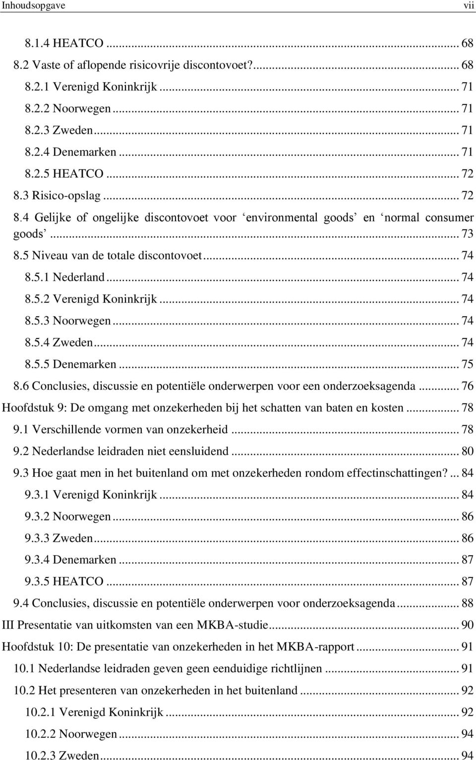 .. 74 8.5.3 Noorwegen... 74 8.5.4 Zweden... 74 8.5.5 Denemarken... 75 8.6 Conclusies, discussie en potentiële onderwerpen voor een onderzoeksagenda.