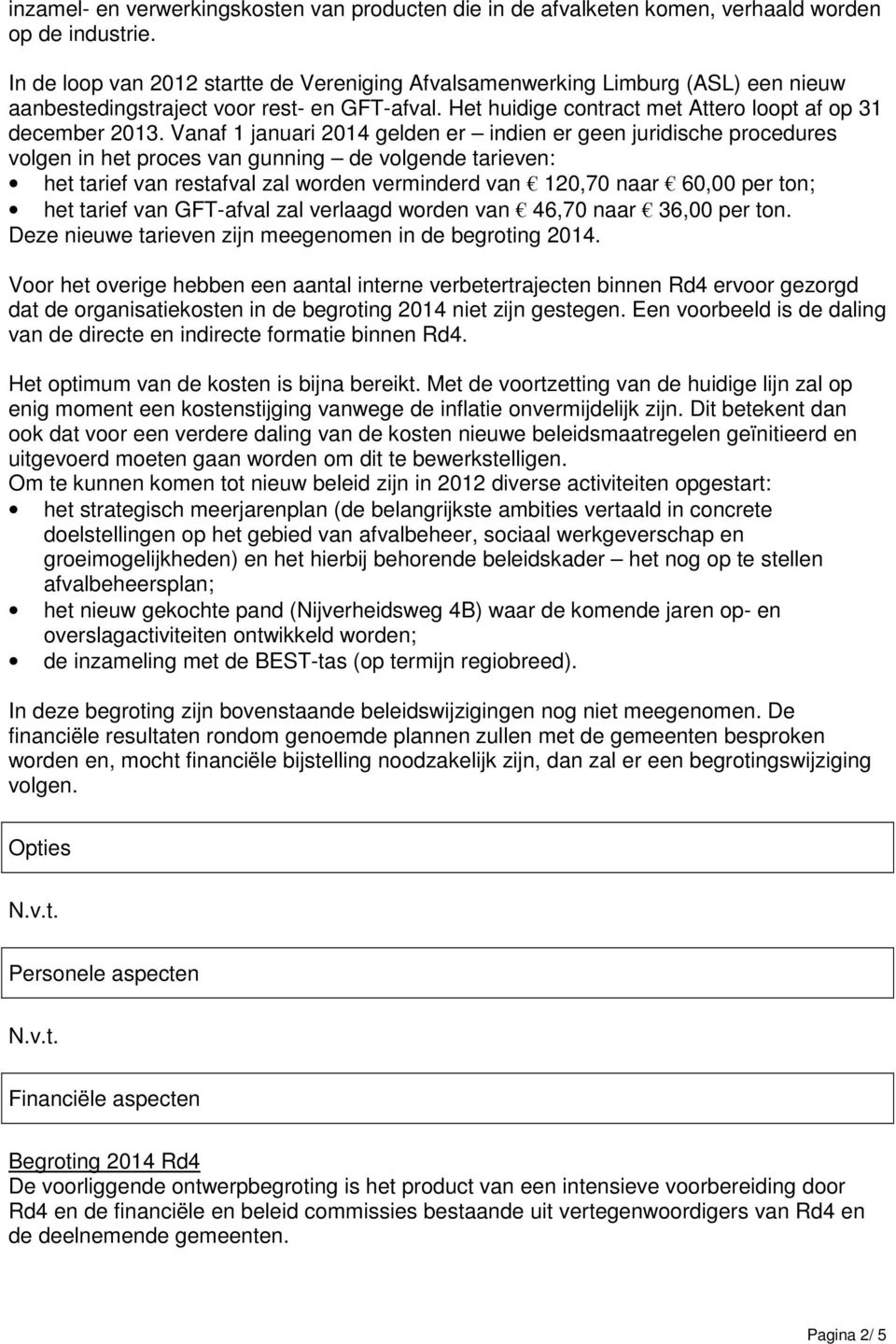 Vanaf 1 januari 2014 gelden er indien er geen juridische procedures volgen in het proces van gunning de volgende tarieven: het tarief van restafval zal worden verminderd van 120,70 naar 60,00 per