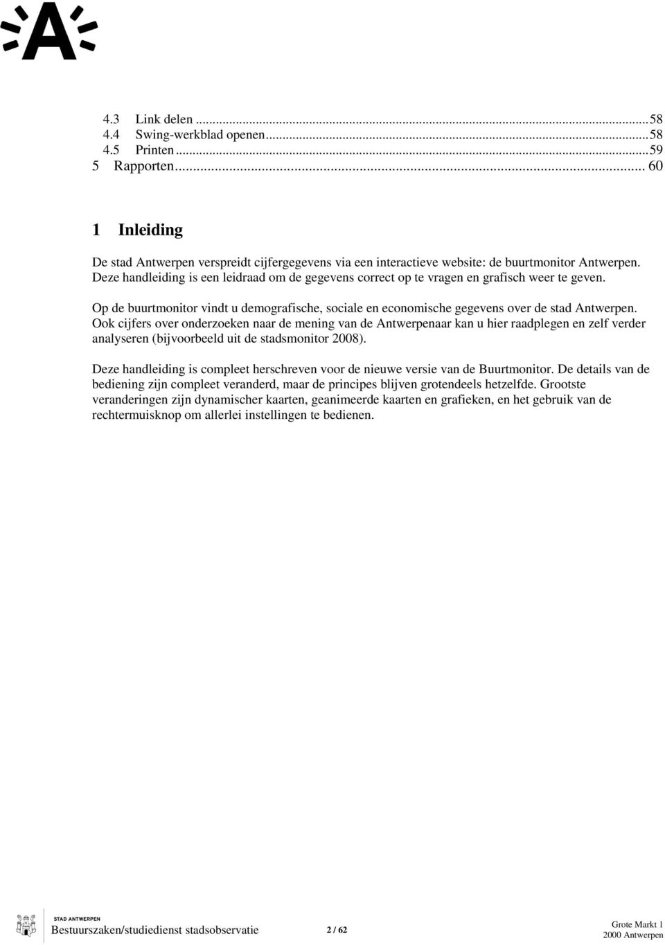 Ook cijfers over onderzoeken naar de mening van de Antwerpenaar kan u hier raadplegen en zelf verder analyseren (bijvoorbeeld uit de stadsmonitor 2008).