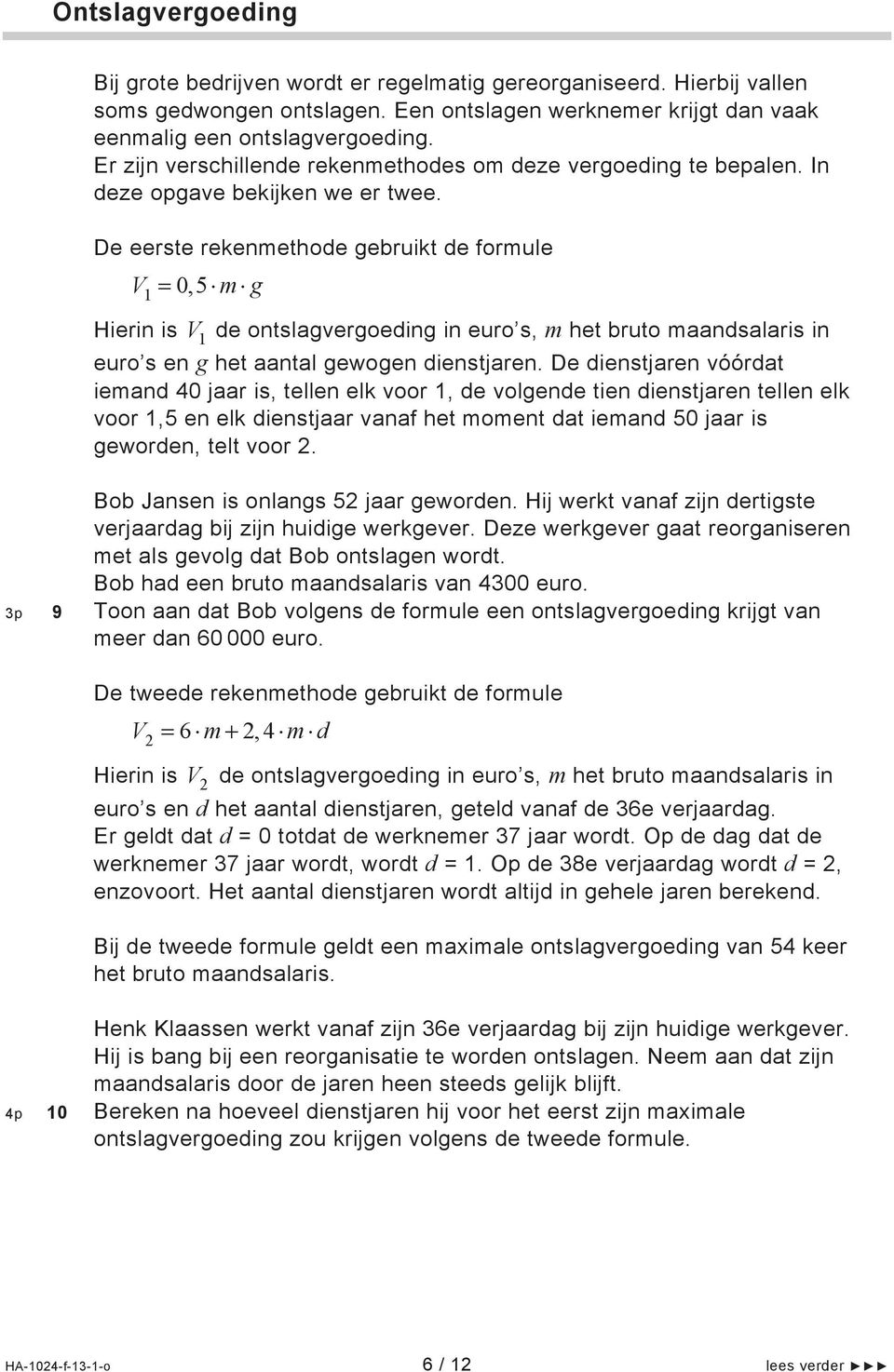 De eerste rekenmethode gebruikt de formule V1 0,5 m g Hierin is V 1 de ontslagvergoeding in euro s, m het bruto maandsalaris in euro s en g het aantal gewogen dienstjaren.