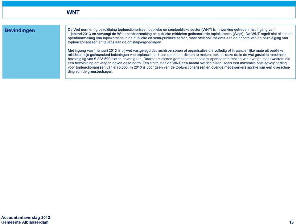 De WNT regelt niet alleen de openbaarmaking van topinkomens in de publieke en semi-publieke sector, maar stelt ook maxima aan de hoogte van de bezoldiging van topfunctionarissen en tevens aan de