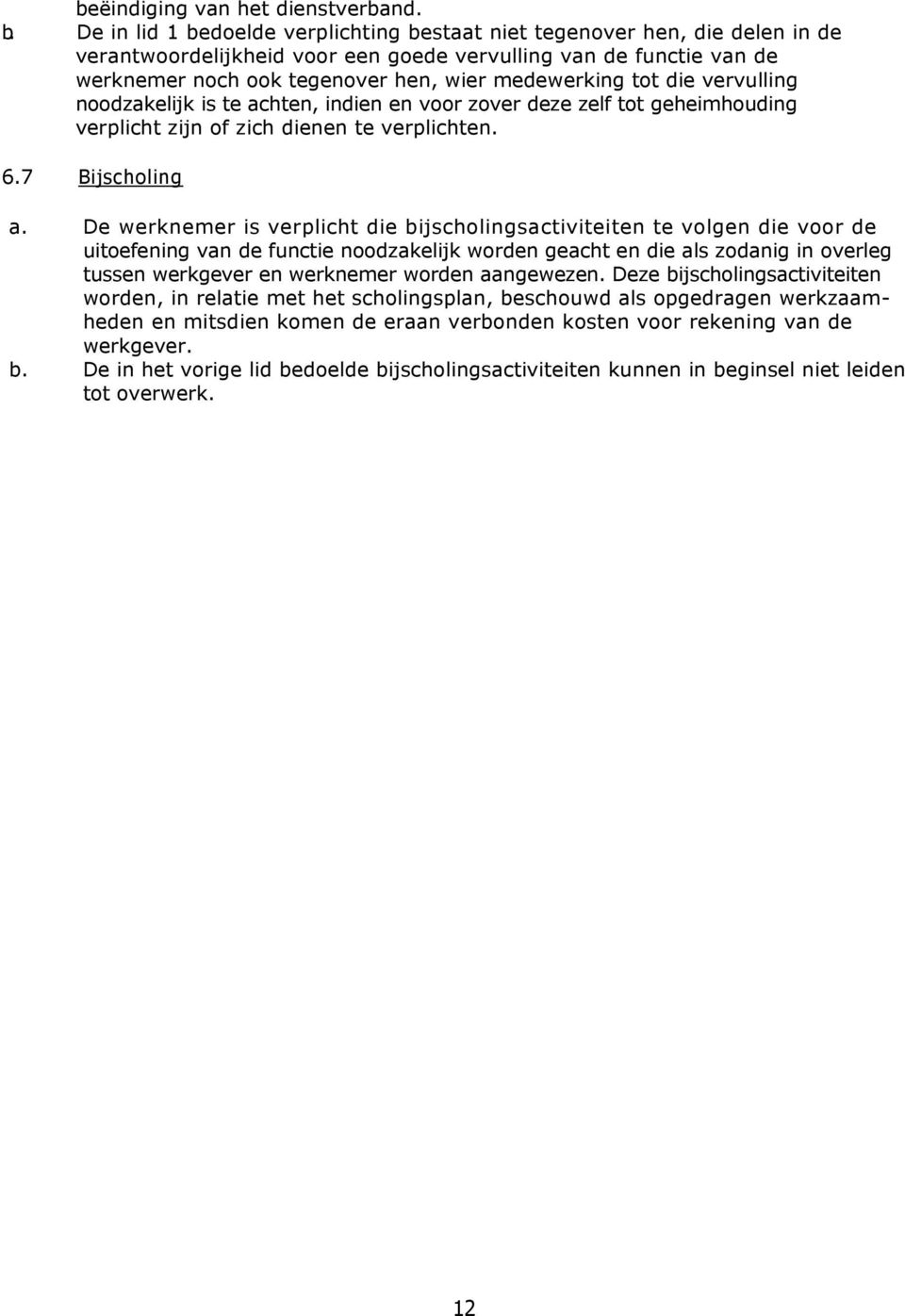 tot die vervulling noodzakelijk is te achten, indien en voor zover deze zelf tot geheimhouding verplicht zijn of zich dienen te verplichten. 6.7 Bijscholing a.