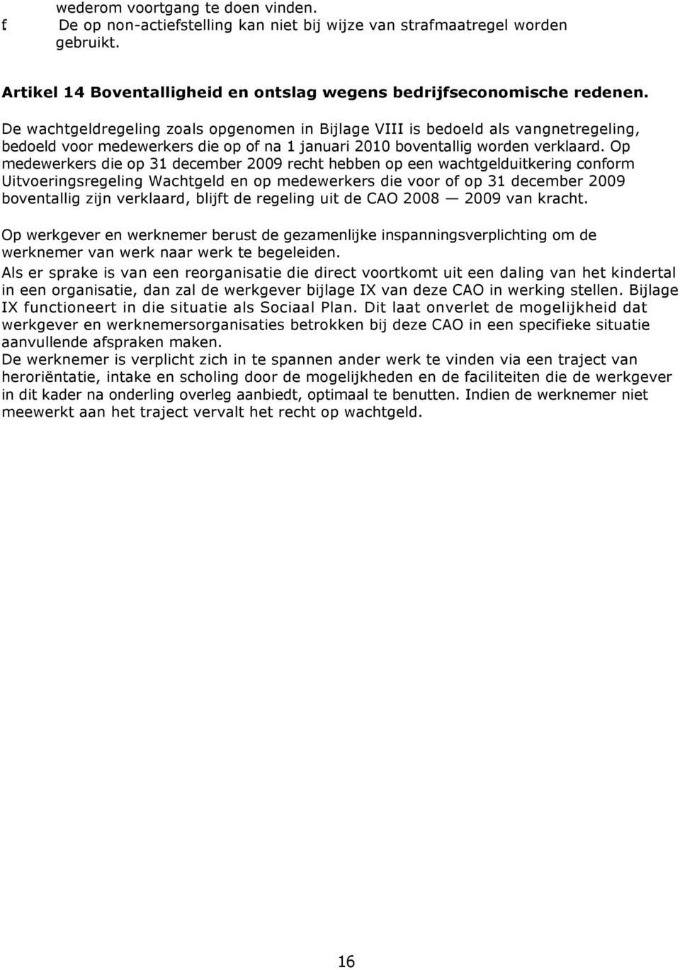 Op medewerkers die op 31 december 2009 recht hebben op een wachtgelduitkering conform Uitvoeringsregeling Wachtgeld en op medewerkers die voor of op 31 december 2009 boventallig zijn verklaard,