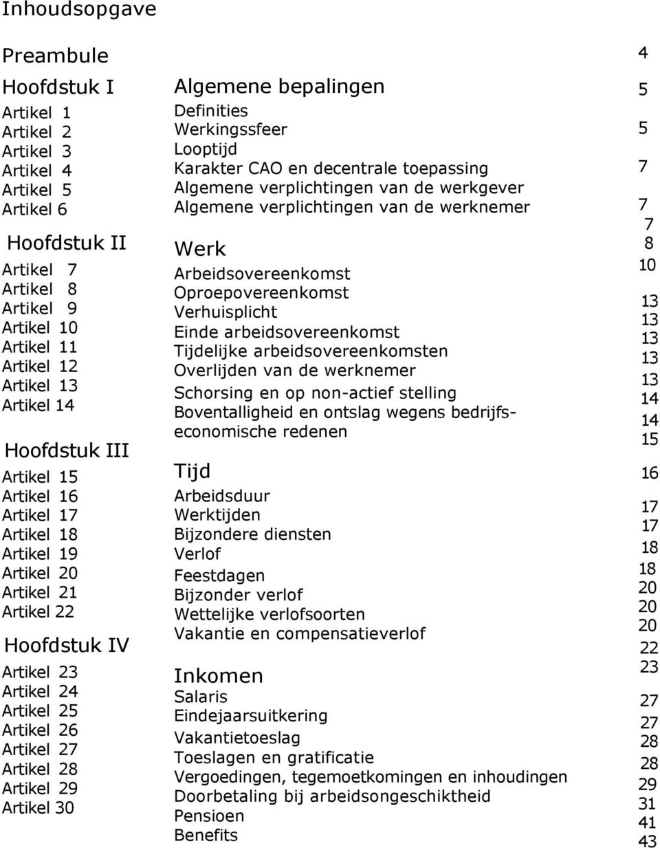 30 Algemene bepalingen Definities Werkingssfeer Looptijd Karakter CAO en decentrale toepassing Algemene verplichtingen van de werkgever Algemene verplichtingen van de werknemer Werk