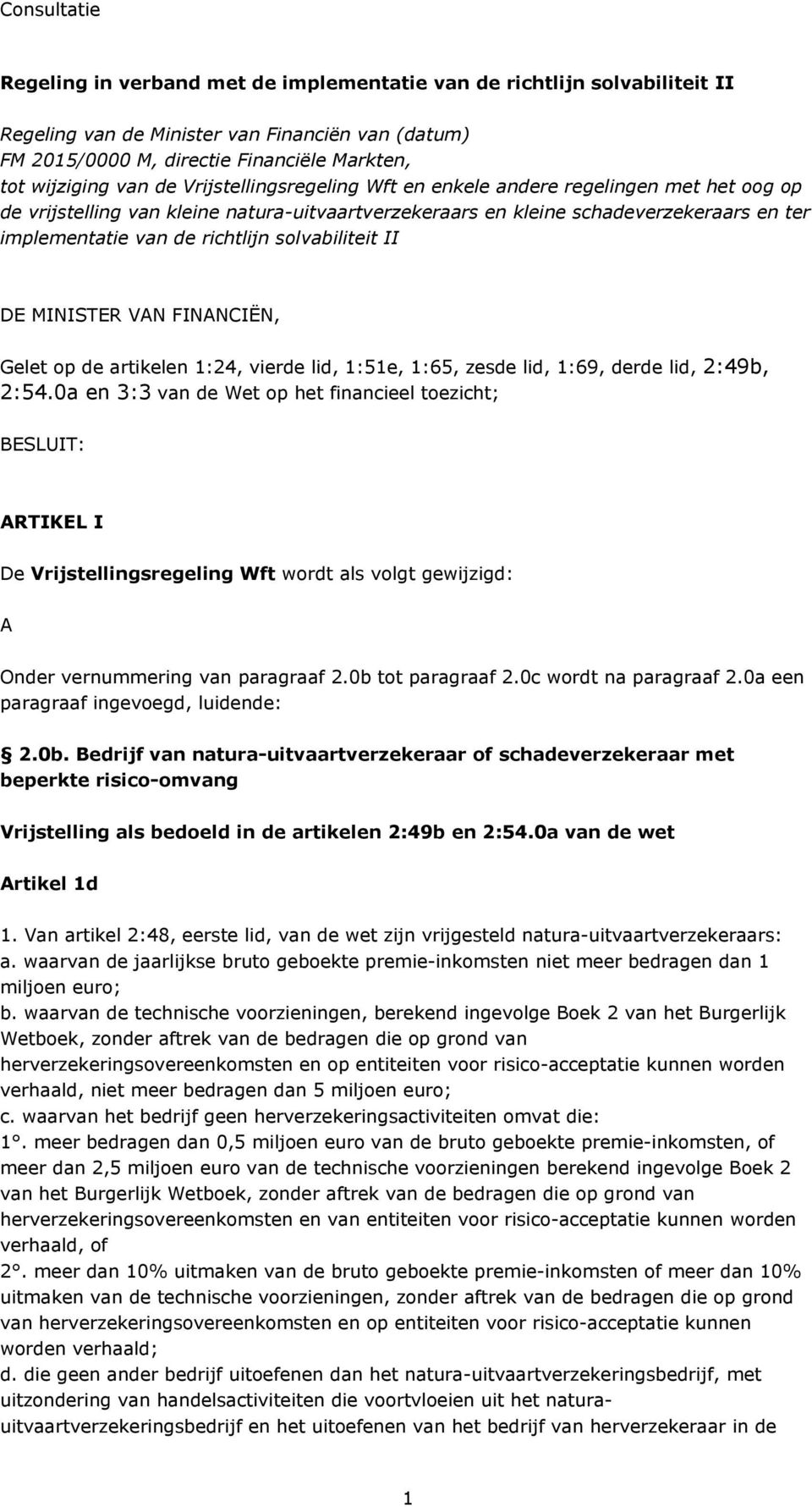 solvabiliteit II DE MINISTER VAN FINANCIËN, Gelet op de artikelen 1:24, vierde lid, 1:51e, 1:65, zesde lid, 1:69, derde lid, 2:49b, 2:54.