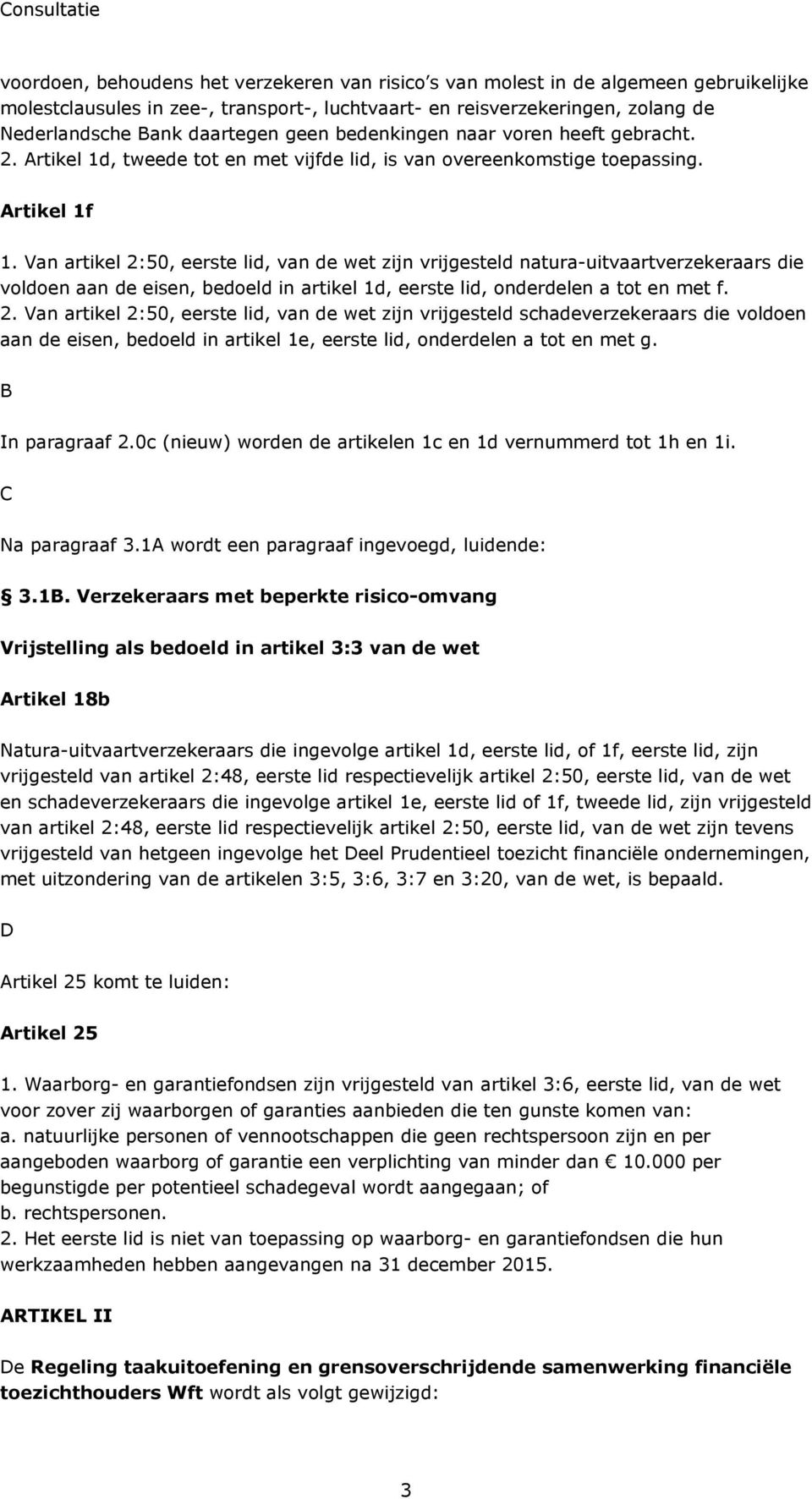 Van artikel 2:50, eerste lid, van de wet zijn vrijgesteld natura-uitvaartverzekeraars die voldoen aan de eisen, bedoeld in artikel 1d, eerste lid, onderdelen a tot en met f. 2. Van artikel 2:50, eerste lid, van de wet zijn vrijgesteld schadeverzekeraars die voldoen aan de eisen, bedoeld in artikel 1e, eerste lid, onderdelen a tot en met g.