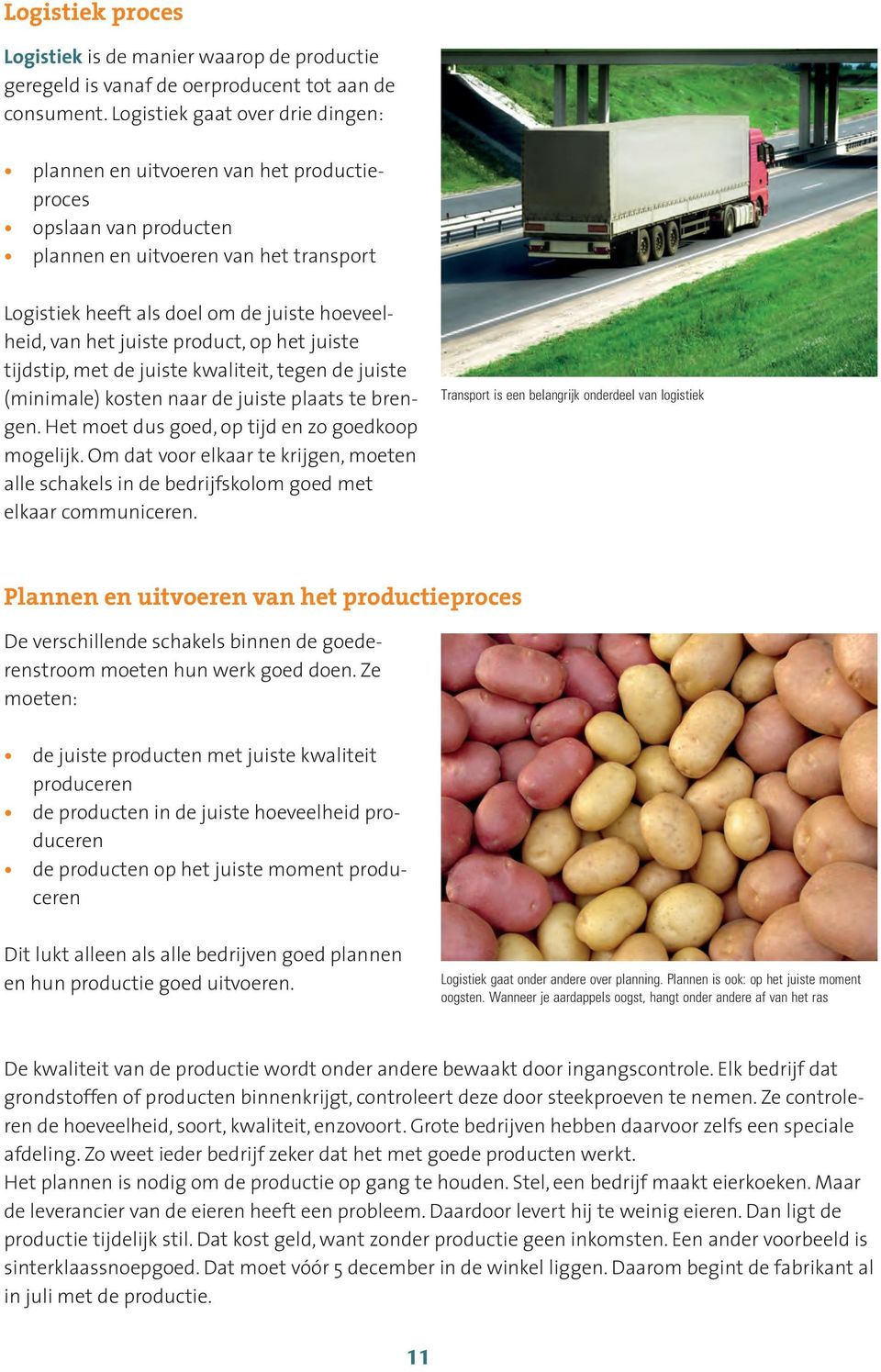 juiste product, op het juiste tijdstip, met de juiste kwaliteit, tegen de juiste (minimale) kosten naar de juiste plaats te brengen. Het moet dus goed, op tijd en zo goedkoop mogelijk.