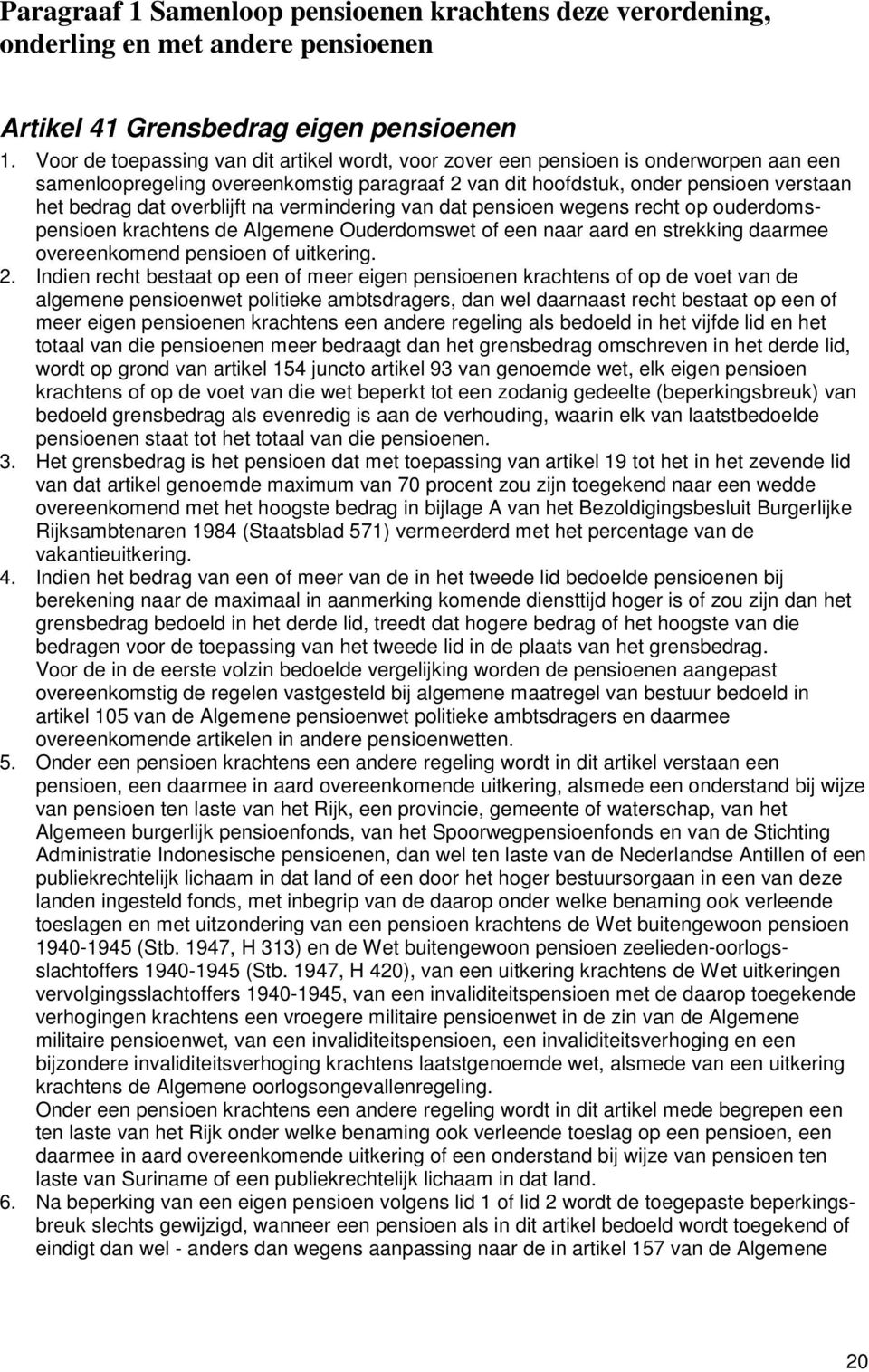 overblijft na vermindering van dat pensioen wegens recht op ouderdomspensioen krachtens de Algemene Ouderdomswet of een naar aard en strekking daarmee overeenkomend pensioen of uitkering. 2.