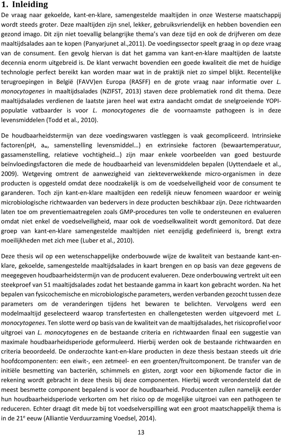 Dit zijn niet toevallig belangrijke thema s van deze tijd en ook de drijfveren om deze maaltijdsalades aan te kopen (Panyarjunet al.,2011).