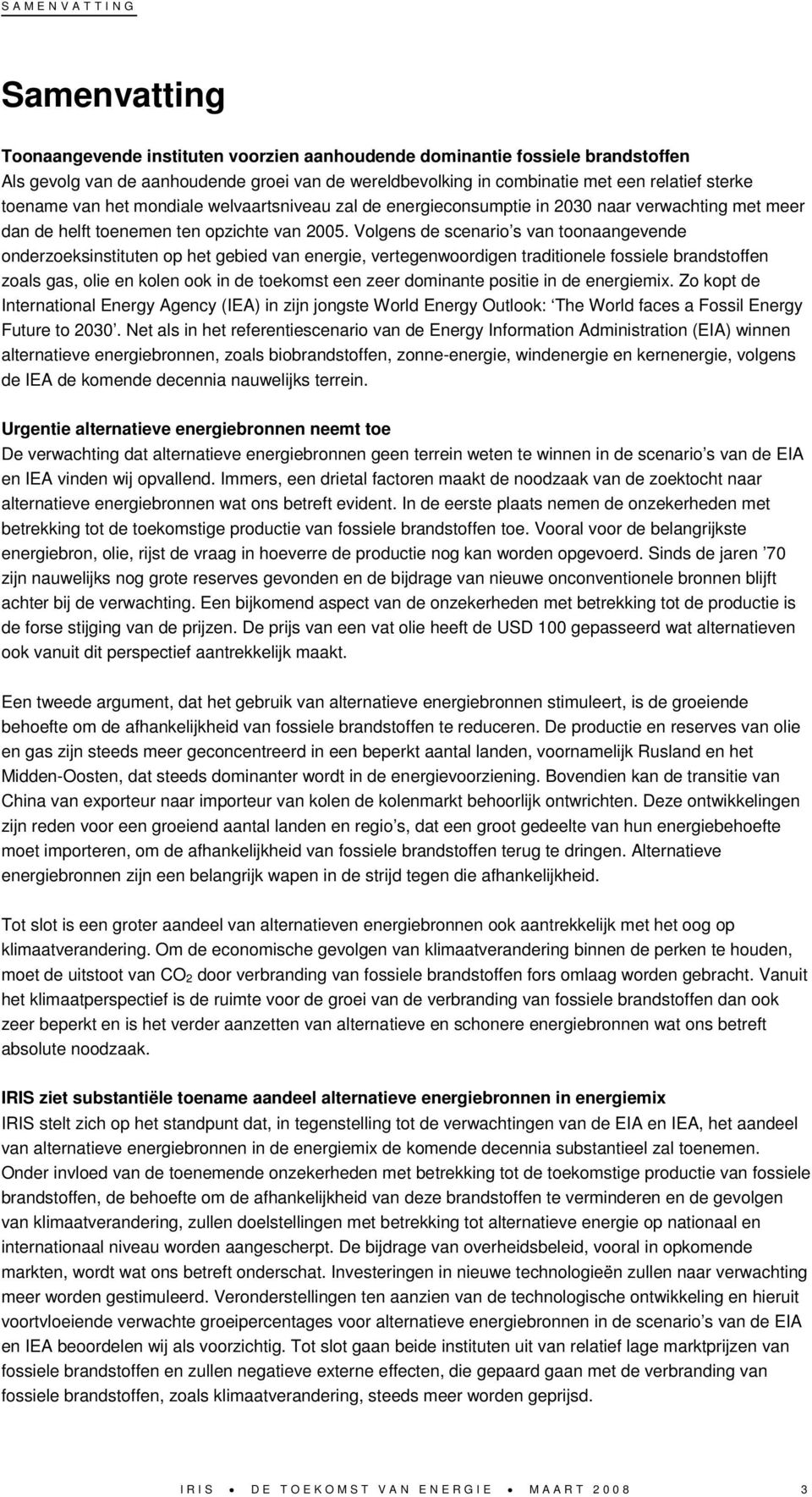 Volgens de scenario s van toonaangevende onderzoeksinstituten op het gebied van energie, vertegenwoordigen traditionele fossiele brandstoffen zoals gas, olie en kolen ook in de toekomst een zeer