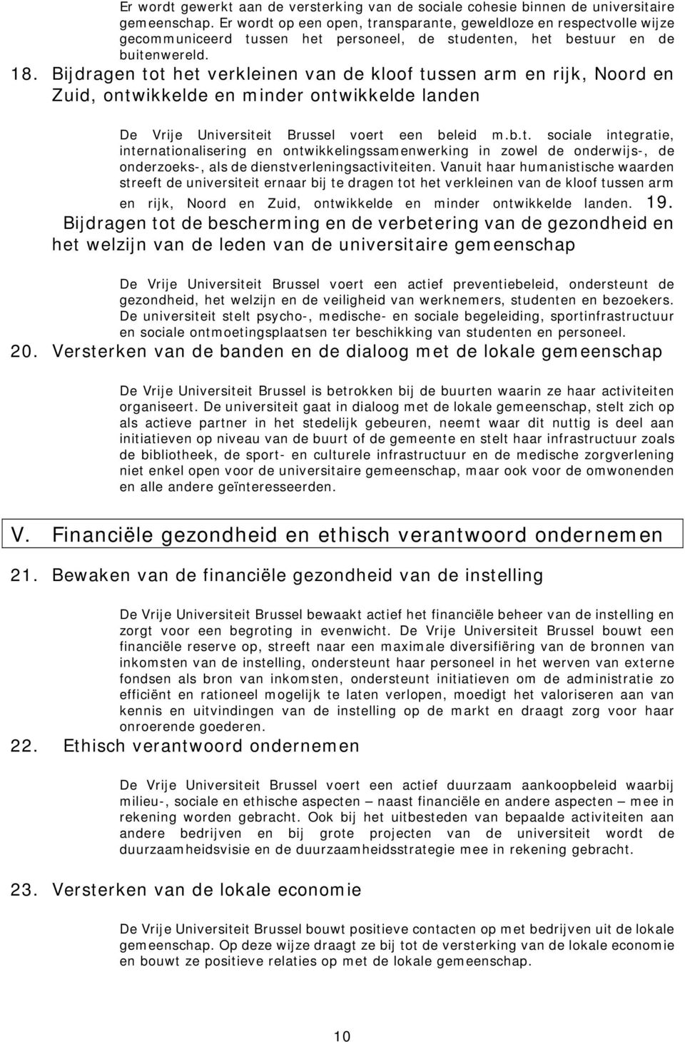 Bijdragen tot het verkleinen van de kloof tussen arm en rijk, Noord en Zuid, ontwikkelde en minder ontwikkelde landen De Vrije Universiteit Brussel voert een beleid m.b.t. sociale integratie, internationalisering en ontwikkelingssamenwerking in zowel de onderwijs-, de onderzoeks-, als de dienstverleningsactiviteiten.