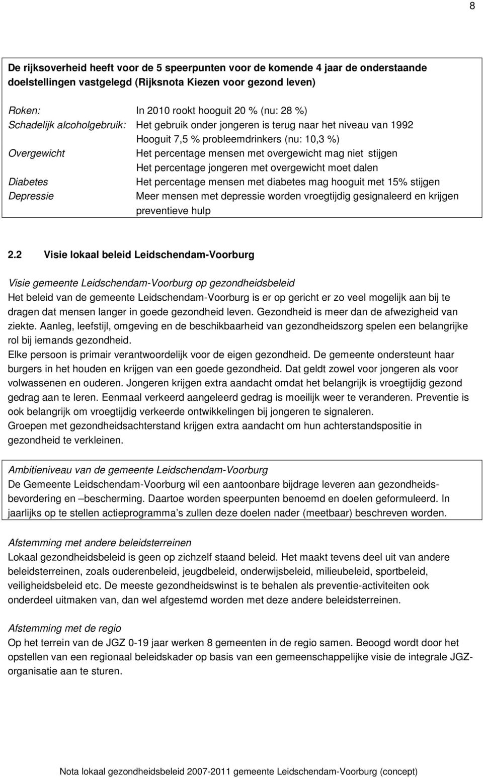 Het percentage jongeren met overgewicht moet dalen Diabetes Het percentage mensen met diabetes mag hooguit met 15% stijgen Depressie Meer mensen met depressie worden vroegtijdig gesignaleerd en