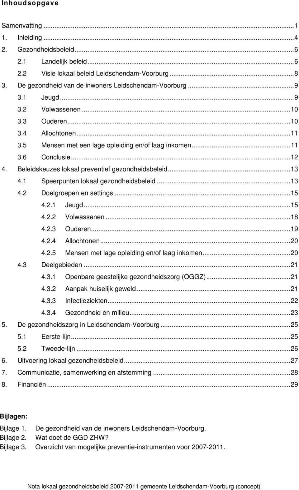 ..12 4. Beleidskeuzes lokaal preventief gezondheidsbeleid...13 4.1 Speerpunten lokaal gezondheidsbeleid...13 4.2 Doelgroepen en settings...15 4.2.1 Jeugd...15 4.2.2 Volwassenen...18 4.2.3 Ouderen.