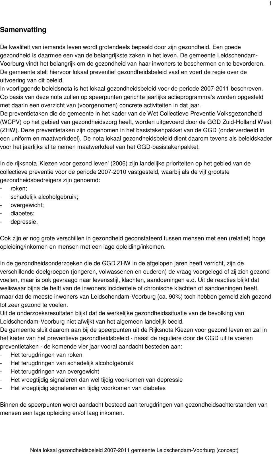 De gemeente stelt hiervoor lokaal preventief gezondheidsbeleid vast en voert de regie over de uitvoering van dit beleid.