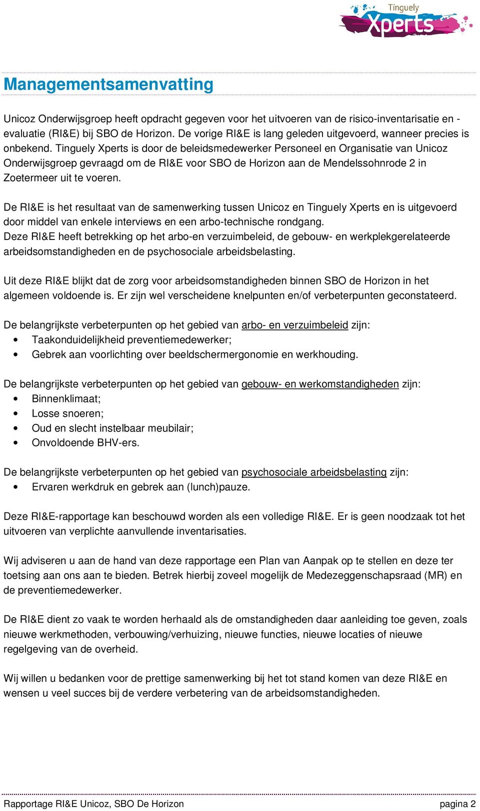 Tinguely Xperts is door de beleidsmedewerker Personeel en Organisatie van Unicoz Onderwijsgroep gevraagd om de RI&E voor SBO de Horizon aan de Mendelssohnrode 2 in Zoetermeer uit te voeren.